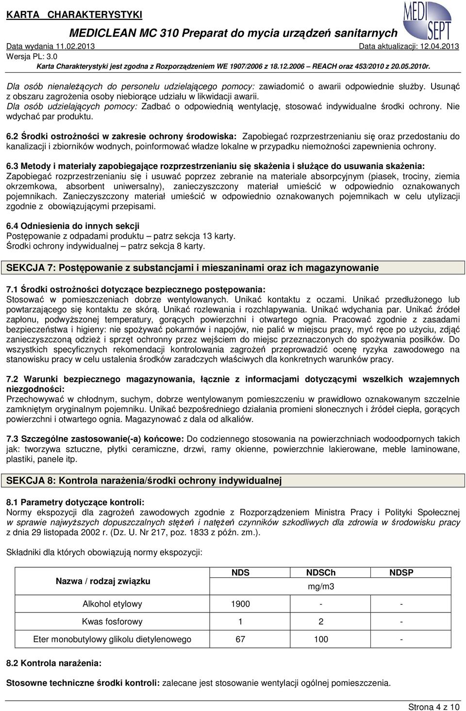 2 Środki ostroŝności w zakresie ochrony środowiska: Zapobiegać rozprzestrzenianiu się oraz przedostaniu do kanalizacji i zbiorników wodnych, poinformować władze lokalne w przypadku niemoŝności