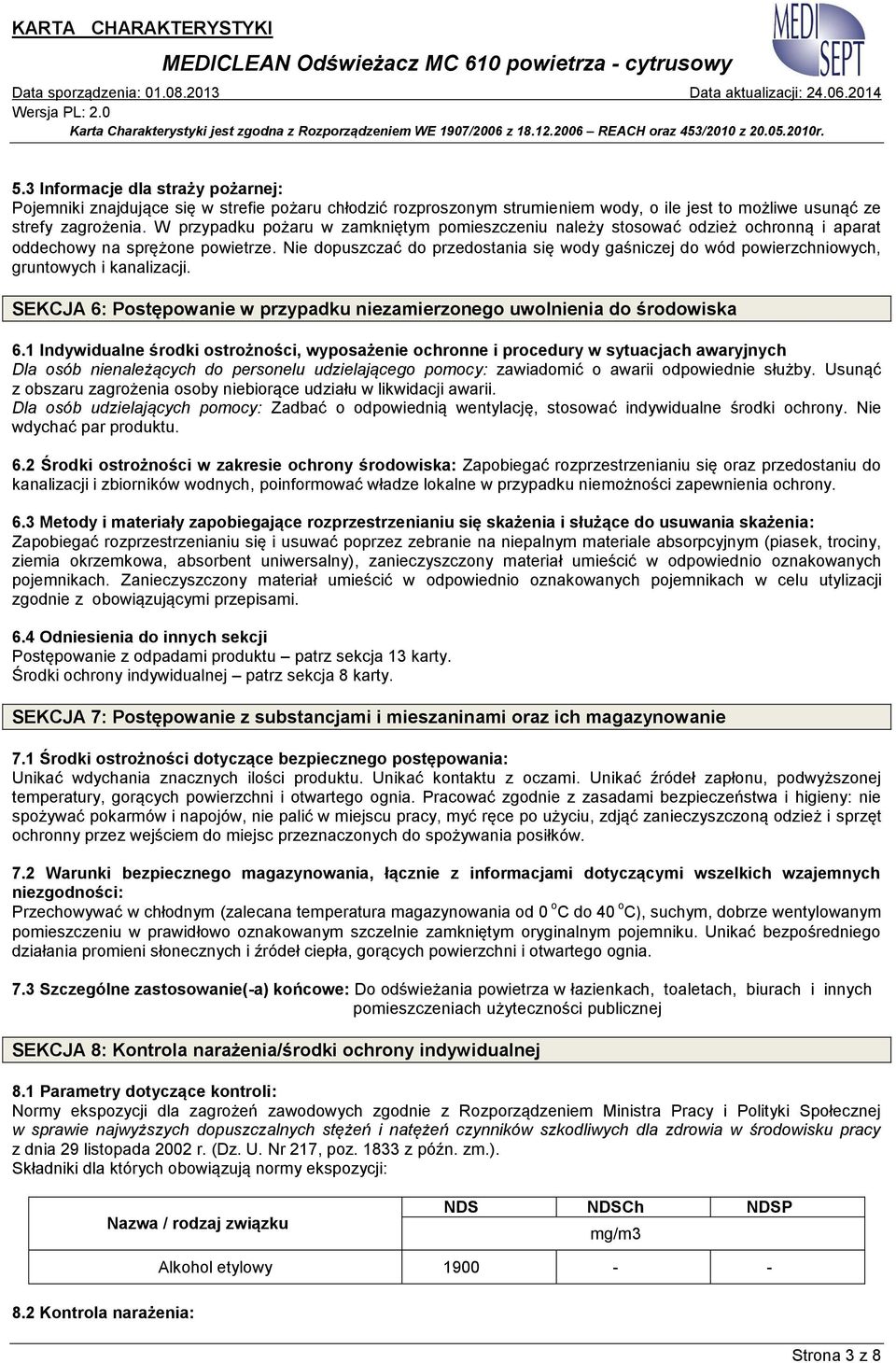 Nie dopuszczać do przedostania się wody gaśniczej do wód powierzchniowych, gruntowych i kanalizacji. SEKCJA 6: Postępowanie w przypadku niezamierzonego uwolnienia do środowiska 6.