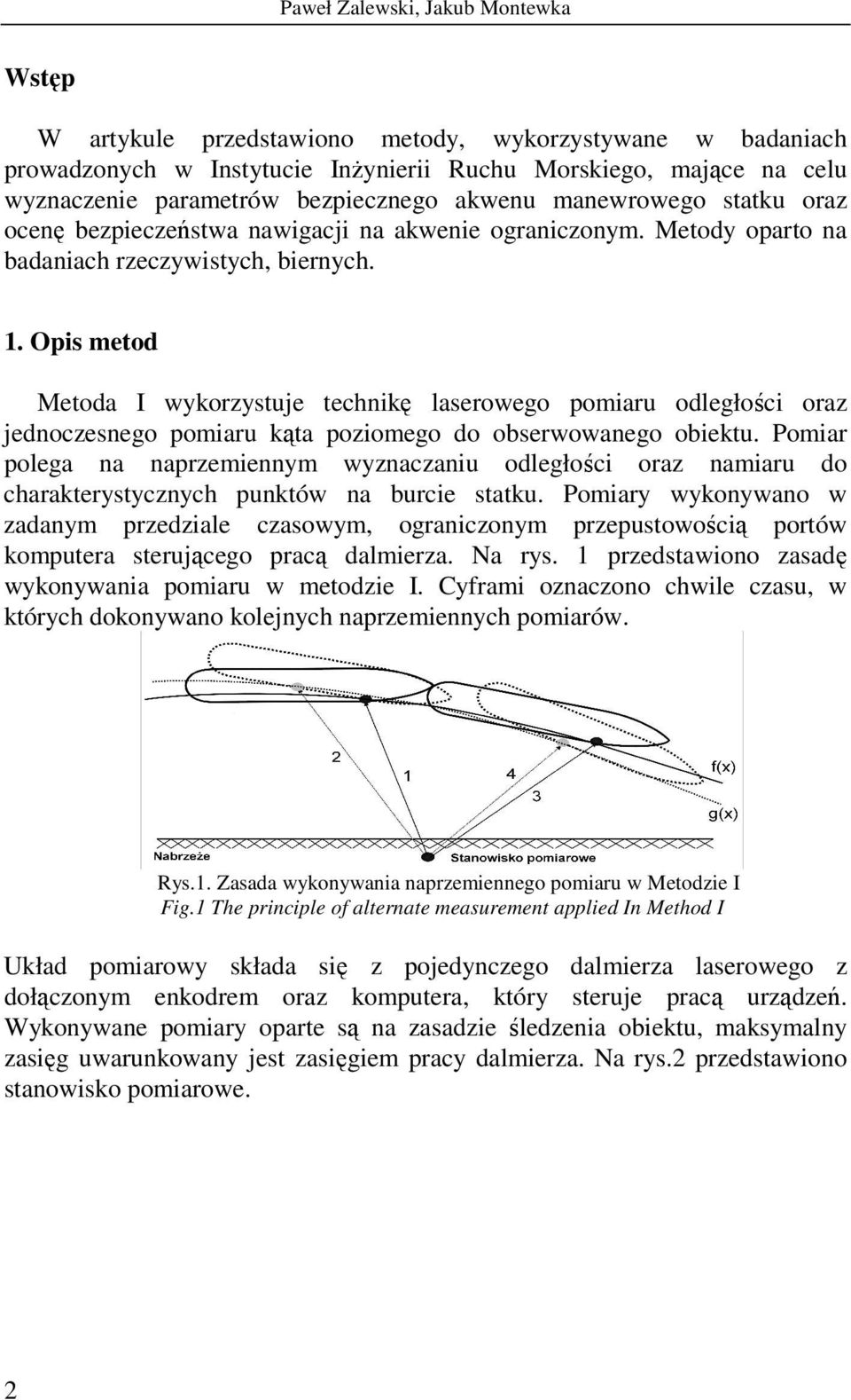 Ops metod Metoda I wykorzystuje technkę laserowego pomaru odległośc oraz jednoczesnego pomaru kąta pozomego do obserwowanego obektu.