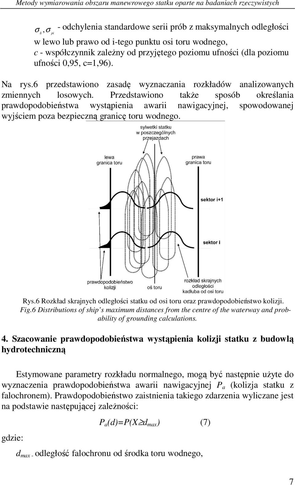 Przedstawono takŝe sposób określana prawdopodobeństwa wystąpena awar nawgacyjnej, spowodowanej wyjścem poza bezpeczną grancę toru wodnego. Rys.