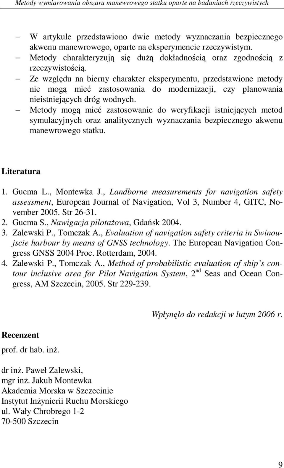 Ze względu na berny charakter eksperymentu, przedstawone metody ne mogą meć zastosowana do modernzacj, czy planowana nestnejących dróg wodnych.