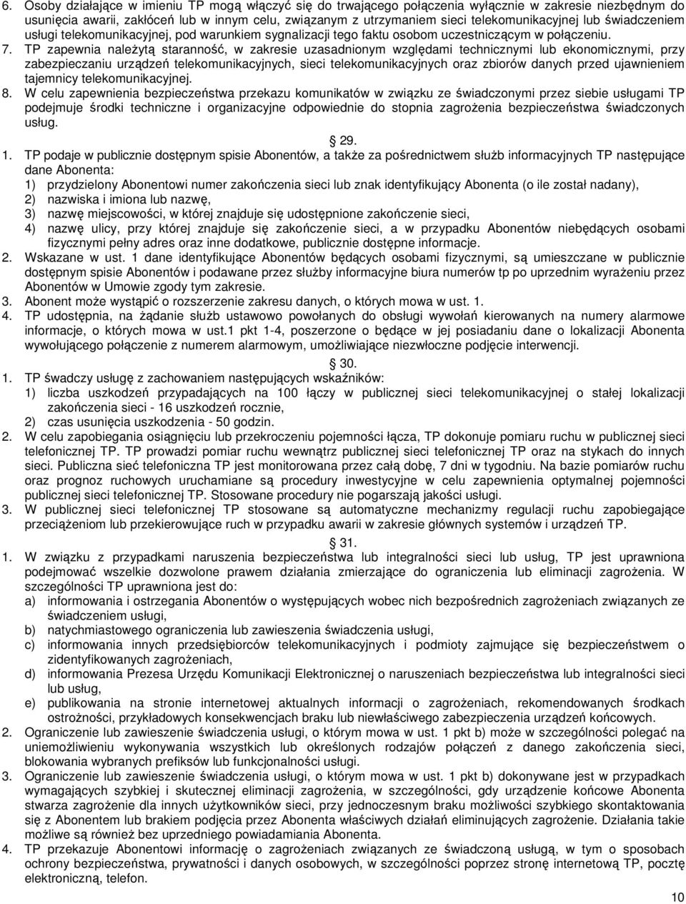 TP zapewnia należytą staranność, w zakresie uzasadnionym względami technicznymi lub ekonomicznymi, przy zabezpieczaniu urządzeń telekomunikacyjnych, sieci telekomunikacyjnych oraz zbiorów danych