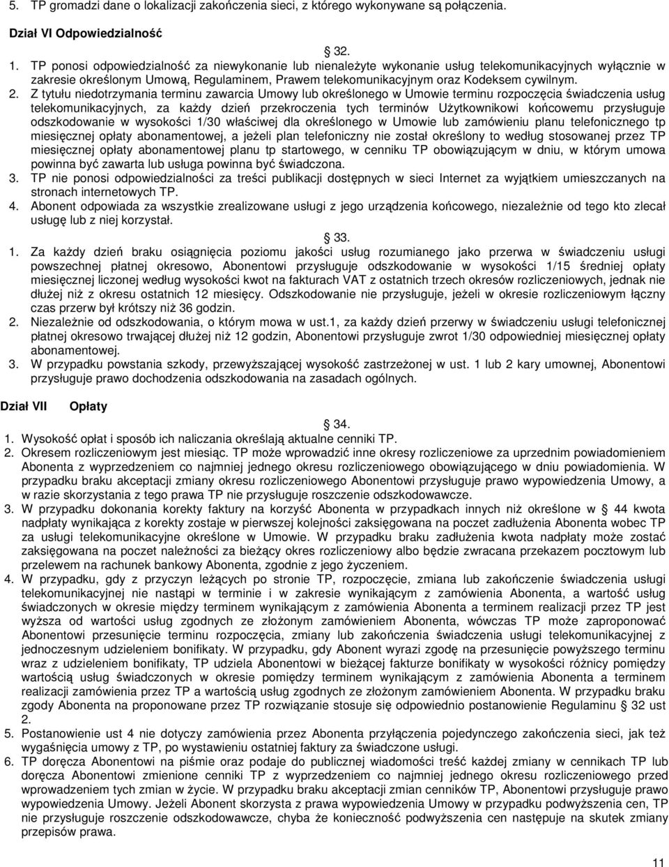 Z tytułu niedotrzymania terminu zawarcia Umowy lub określonego w Umowie terminu rozpoczęcia świadczenia usług telekomunikacyjnych, za każdy dzień przekroczenia tych terminów Użytkownikowi końcowemu