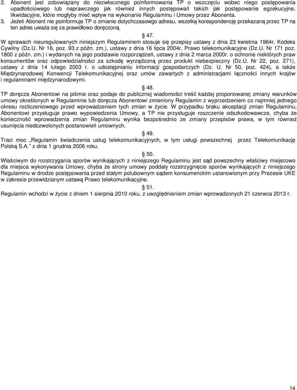 Jeżeli Abonent nie poinformuje TP o zmianie dotychczasowgo adresu, wszelką korespondencję przekazaną przez TP na ten adres uważa się za prawidłowo doręczoną. 47.