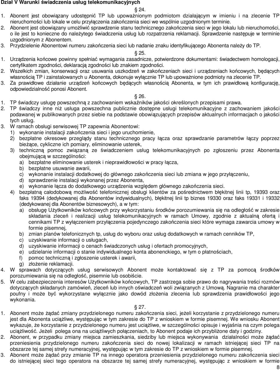 2. Abonent jest obowiązany umożliwić sprawdzenie stanu technicznego zakończenia sieci w jego lokalu lub nieruchomości, o ile jest to konieczne do należytego świadczenia usług lub rozpatrzenia