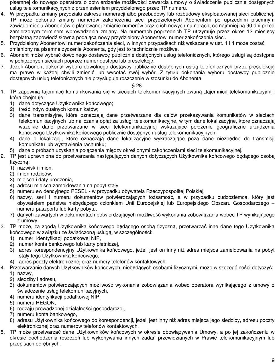 pisemnym zawiadomieniu Abonentów o planowanej zmianie numerów oraz o ich nowych numerach, co najmniej na 90 dni przed zamierzonym terminem wprowadzenia zmiany.