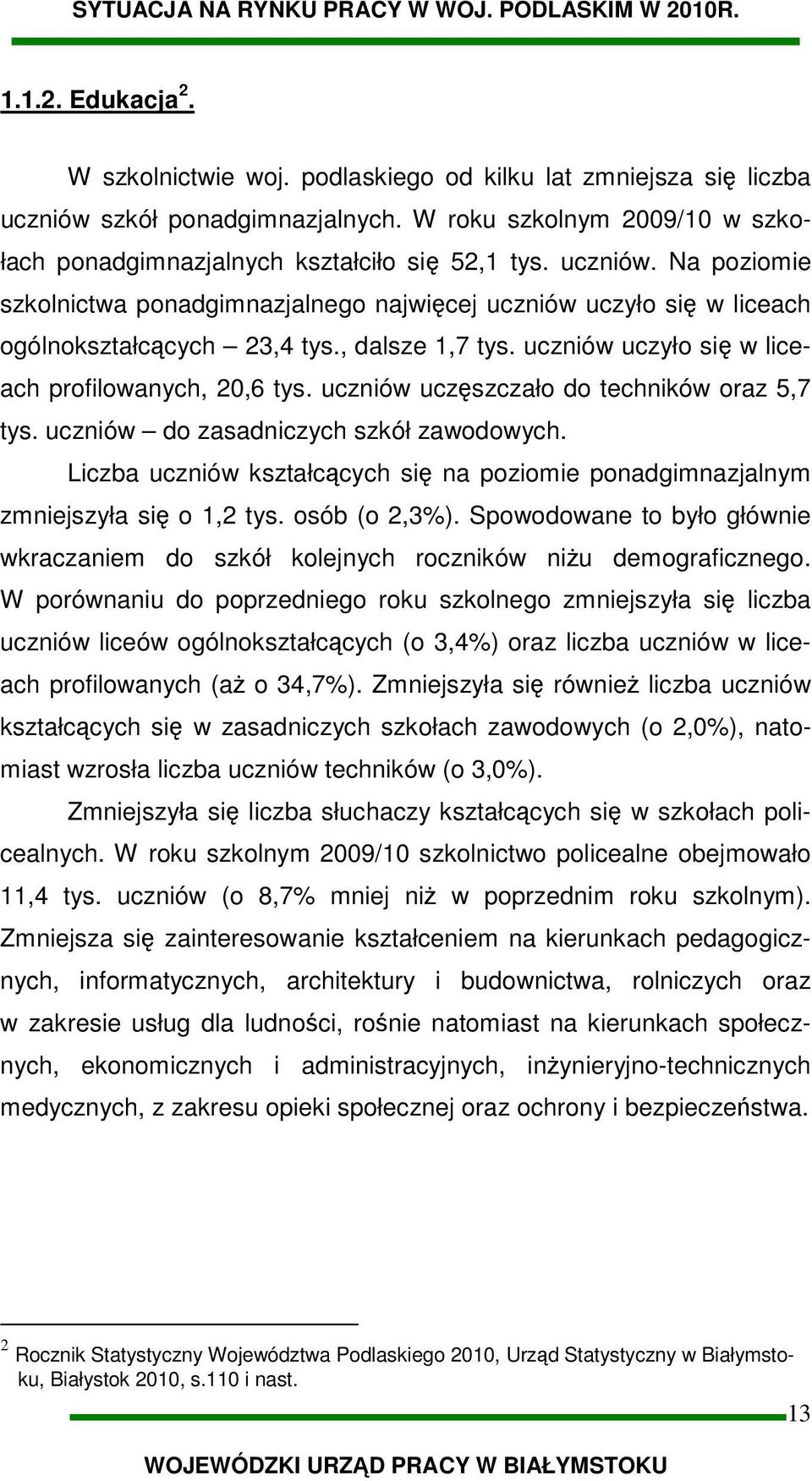 uczniów uczęszczało do techników oraz 5,7 tys. uczniów do zasadniczych szkół zawodowych. Liczba uczniów kształcących się na poziomie ponadgimnazjalnym zmniejszyła się o 1,2 tys. osób (o 2,3%).