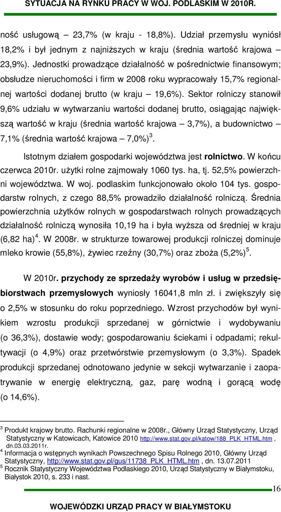 Sektor rolniczy stanowił 9,6% udziału w wytwarzaniu wartości dodanej brutto, osiągając największą wartość w kraju (średnia wartość krajowa 3,7%), a budownictwo 7,1% (średnia wartość krajowa 7,0%) 3.