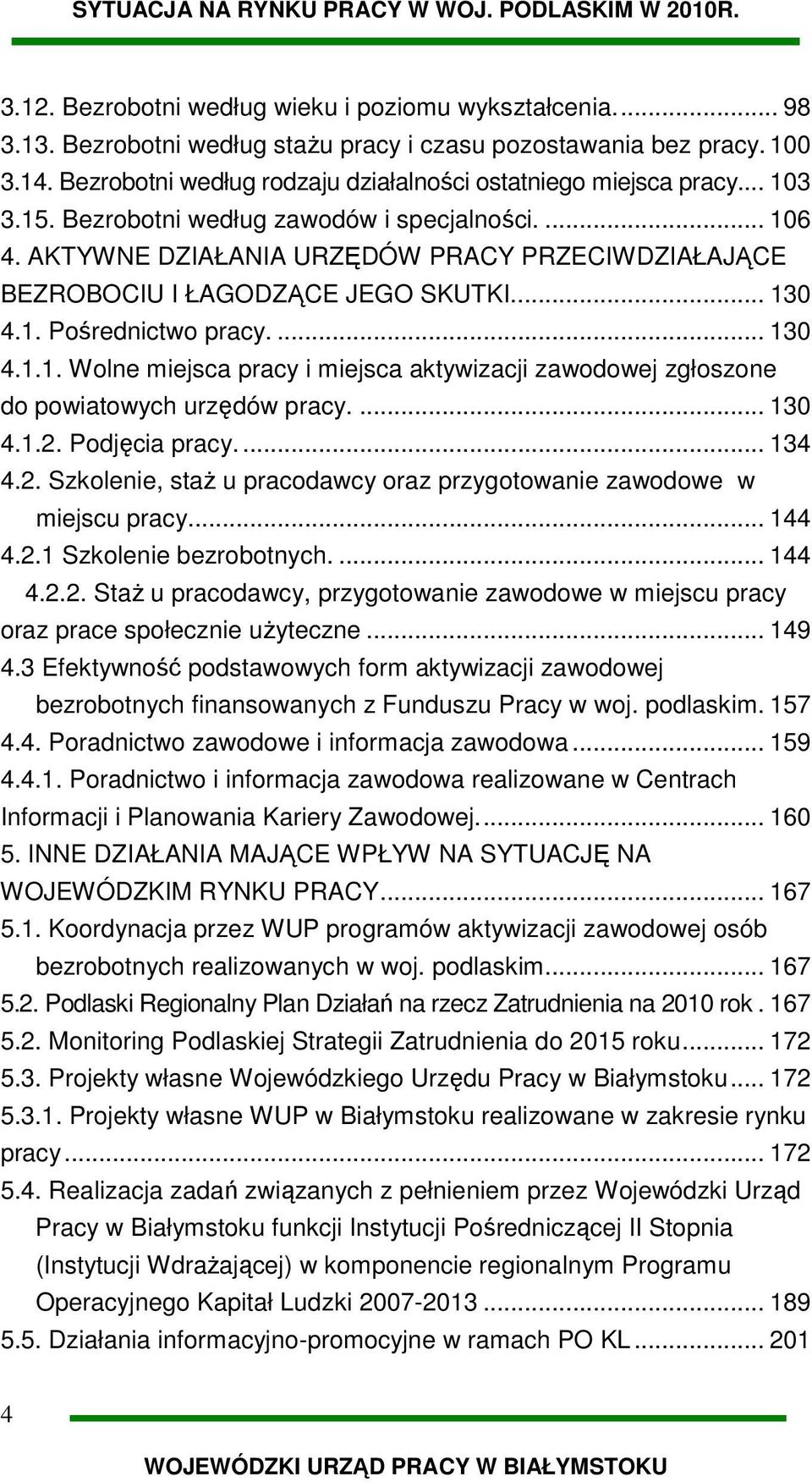 AKTYWNE DZIAŁANIA URZĘDÓW PRACY PRZECIWDZIAŁAJĄCE BEZROBOCIU I ŁAGODZĄCE JEGO SKUTKI... 130 4.1. Pośrednictwo pracy.... 130 4.1.1. Wolne miejsca pracy i miejsca aktywizacji zawodowej zgłoszone do powiatowych urzędów pracy.