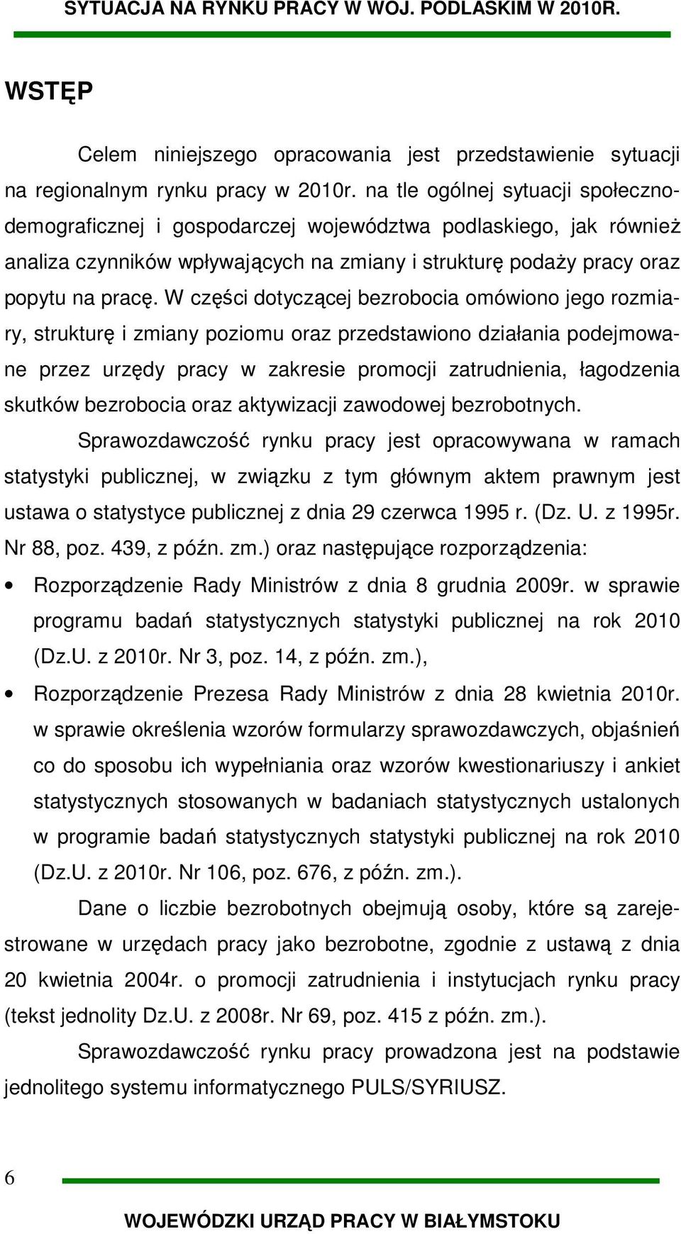 W części dotyczącej bezrobocia omówiono jego rozmiary, strukturę i zmiany poziomu oraz przedstawiono działania podejmowane przez urzędy pracy w zakresie promocji zatrudnienia, łagodzenia skutków