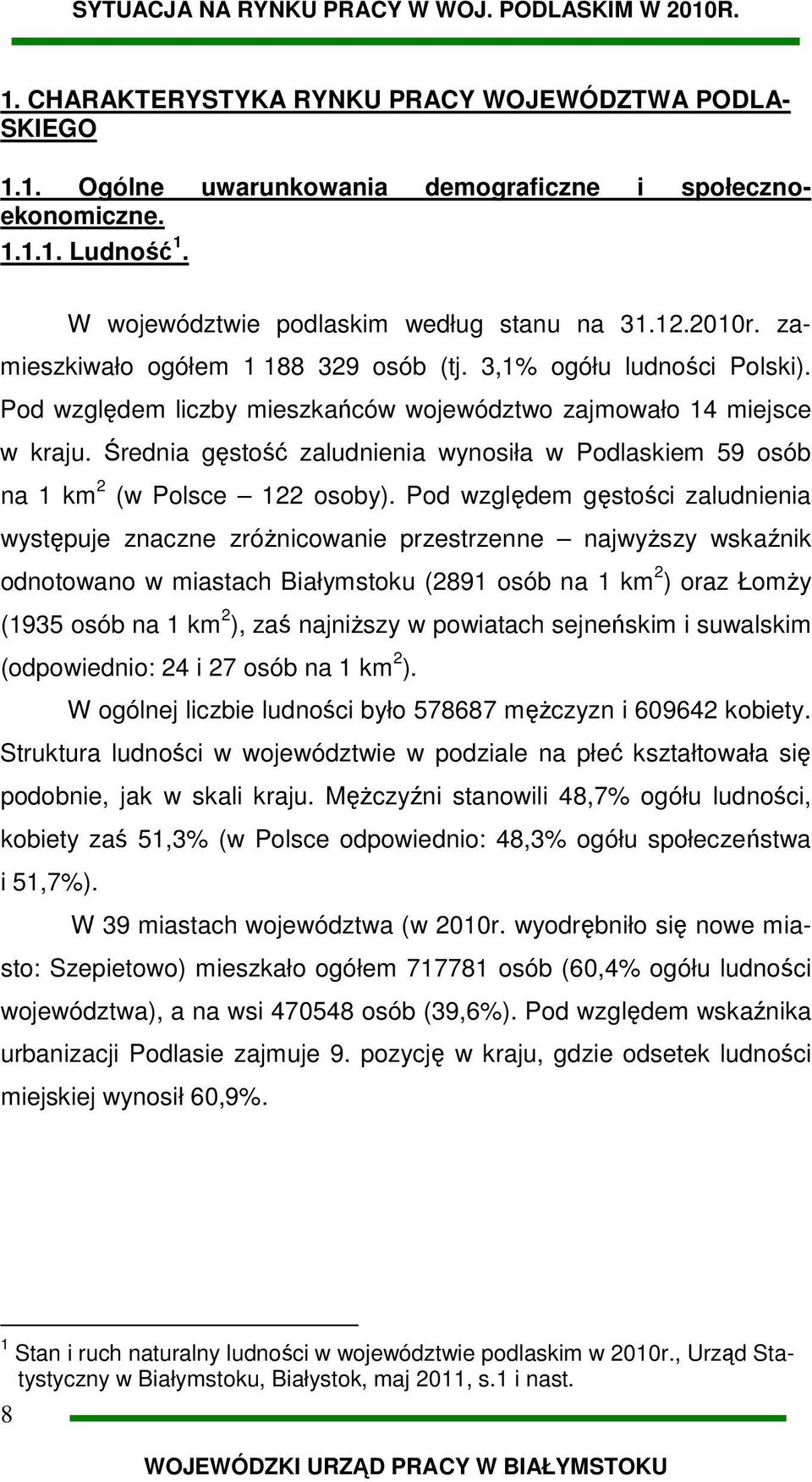 Średnia gęstość zaludnienia wynosiła w Podlaskiem 59 osób na 1 km 2 (w Polsce 122 osoby).