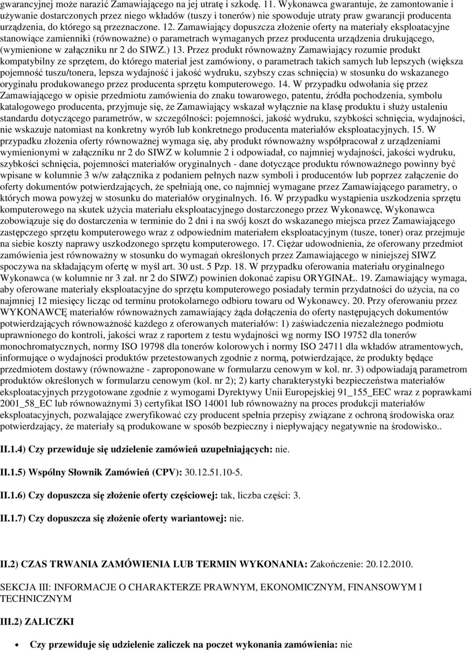 Zamawiający dopuszcza złoŝenie oferty na materiały eksploatacyjne stanowiące zamienniki (równowaŝne) o parametrach wymaganych przez producenta urządzenia drukującego, (wymienione w załączniku nr 2 do