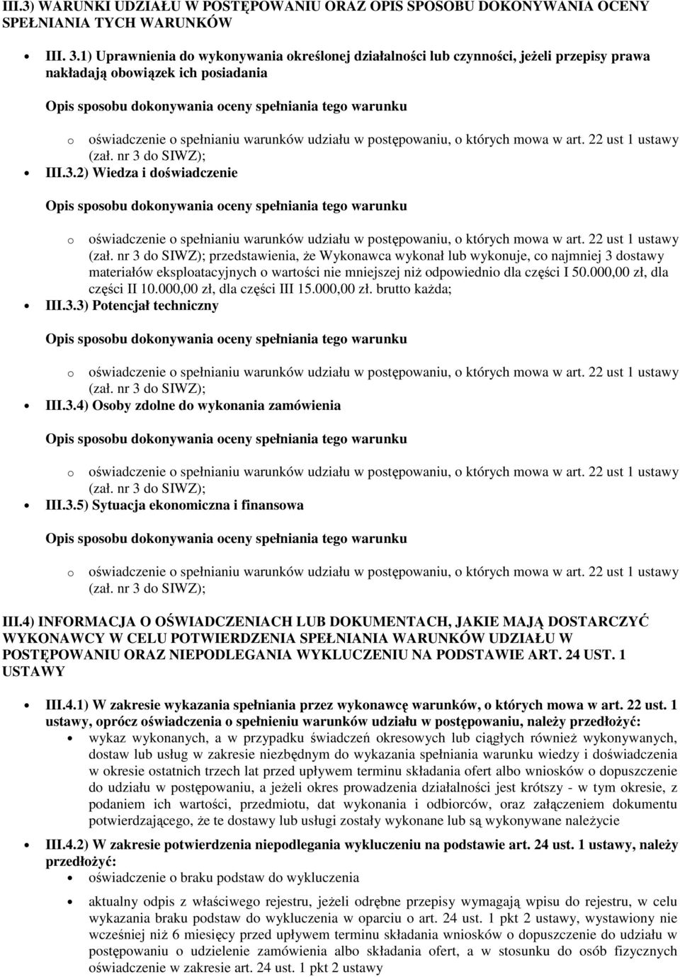 2) Wiedza i doświadczenie przedstawienia, Ŝe Wykonawca wykonał lub wykonuje, co najmniej 3 dostawy materiałów eksploatacyjnych o wartości nie mniejszej niŝ odpowiednio dla części I 50.