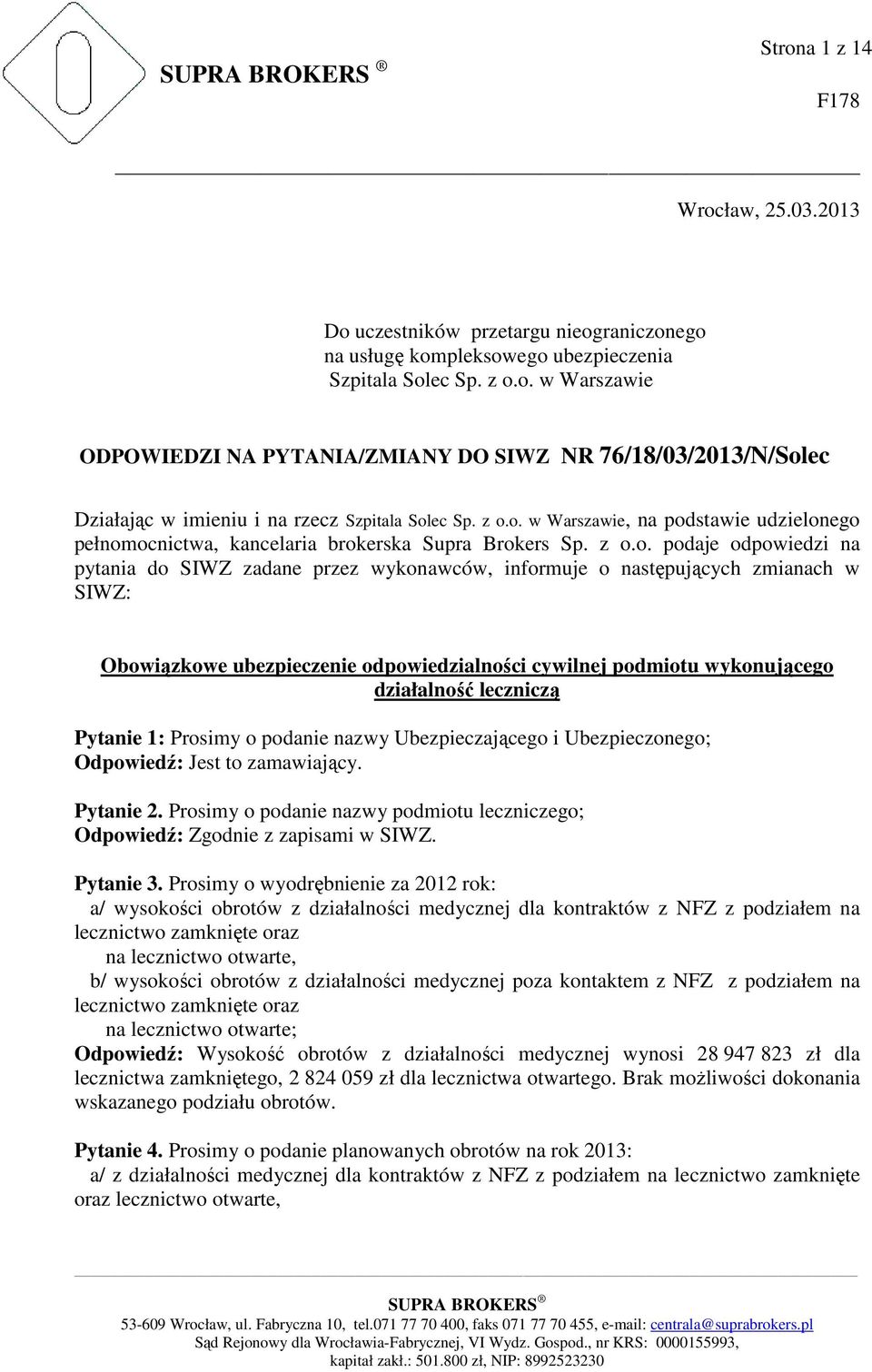 zmianach w SIWZ: Obowiązkowe ubezpieczenie odpowiedzialności cywilnej podmiotu wykonującego działalność leczniczą Pytanie 1: Prosimy o podanie nazwy Ubezpieczającego i Ubezpieczonego; Odpowiedź: Jest