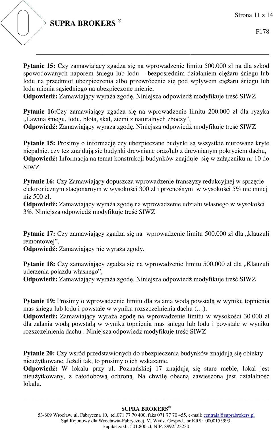 sąsiedniego na ubezpieczone mienie, Odpowiedź: Zamawiający wyraża zgodę. Niniejsza odpowiedź modyfikuje treść SIWZ Pytanie 16:Czy zamawiający zgadza się na wprowadzenie limitu 200.