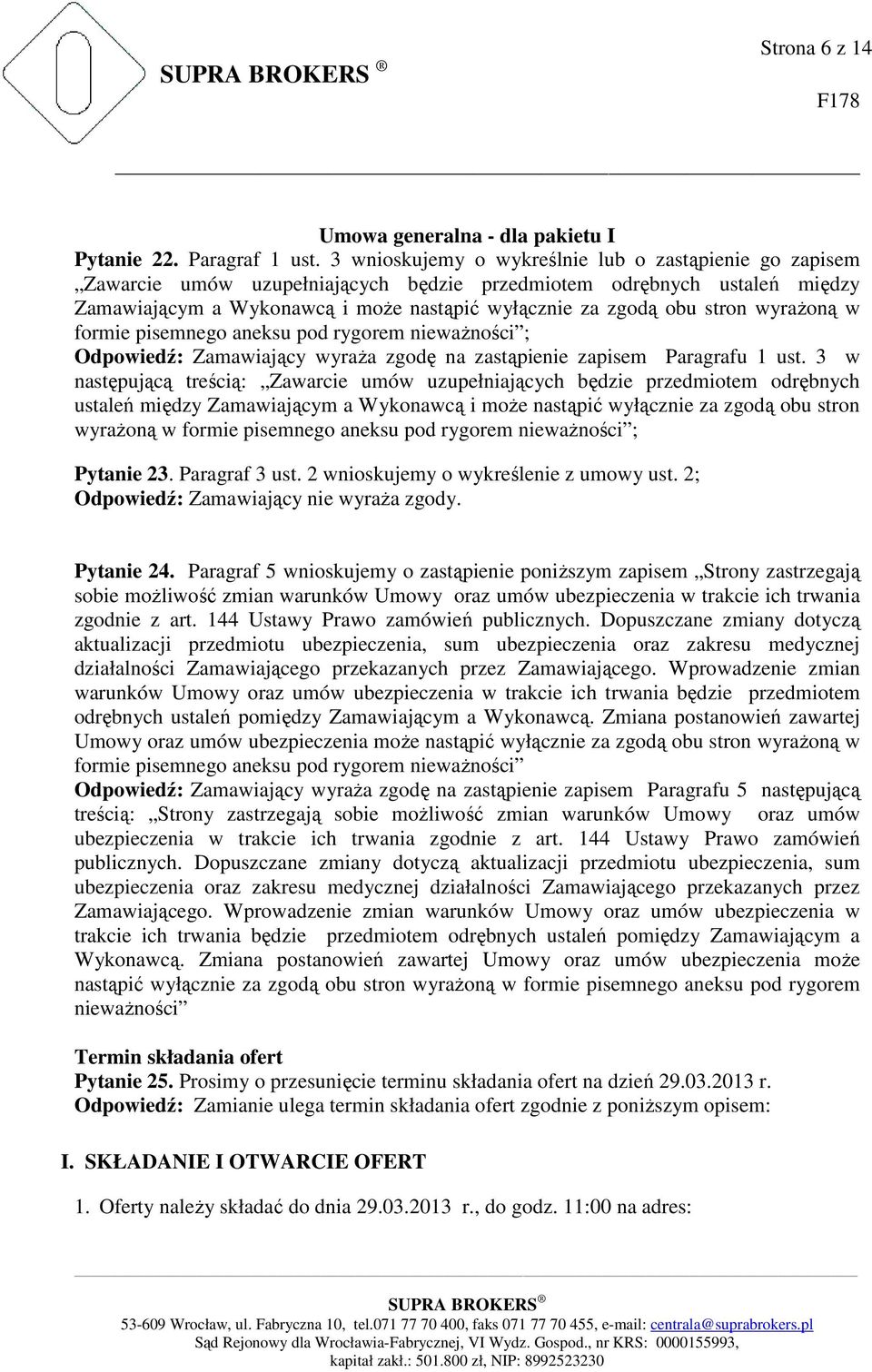 wyrażoną w formie pisemnego aneksu pod rygorem nieważności ; Odpowiedź: Zamawiający wyraża zgodę na zastąpienie zapisem Paragrafu 1 ust.