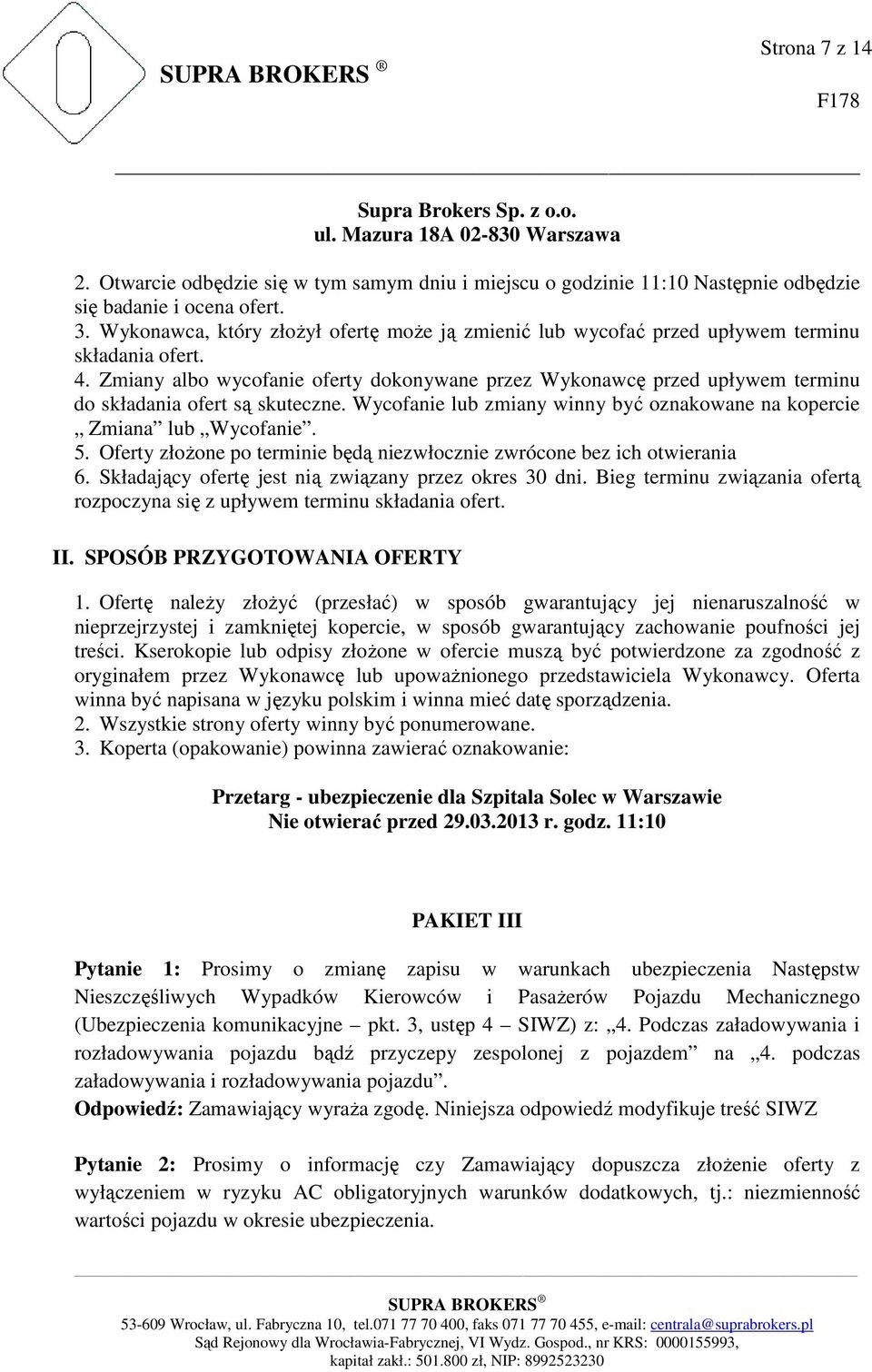 Zmiany albo wycofanie oferty dokonywane przez Wykonawcę przed upływem terminu do składania ofert są skuteczne. Wycofanie lub zmiany winny być oznakowane na kopercie Zmiana lub Wycofanie. 5.