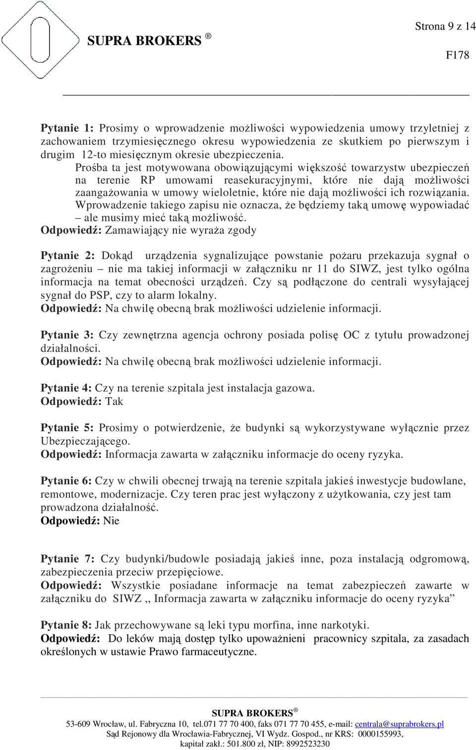 Prośba ta jest motywowana obowiązującymi większość towarzystw ubezpieczeń na terenie RP umowami reasekuracyjnymi, które nie dają możliwości zaangażowania w umowy wieloletnie, które nie dają