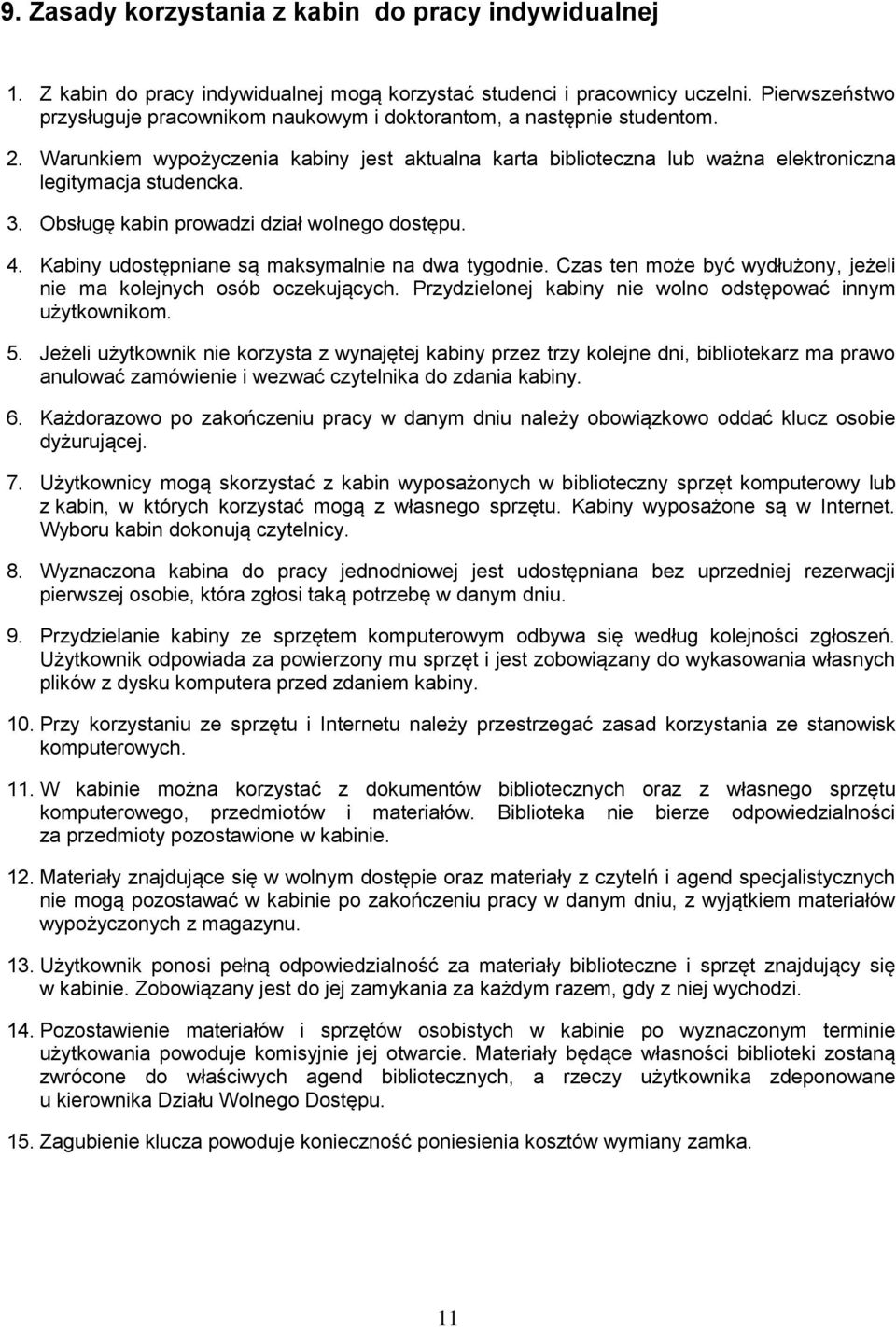 Obsługę kabin prowadzi dział wolnego dostępu. 4. Kabiny udostępniane są maksymalnie na dwa tygodnie. Czas ten może być wydłużony, jeżeli nie ma kolejnych osób oczekujących.