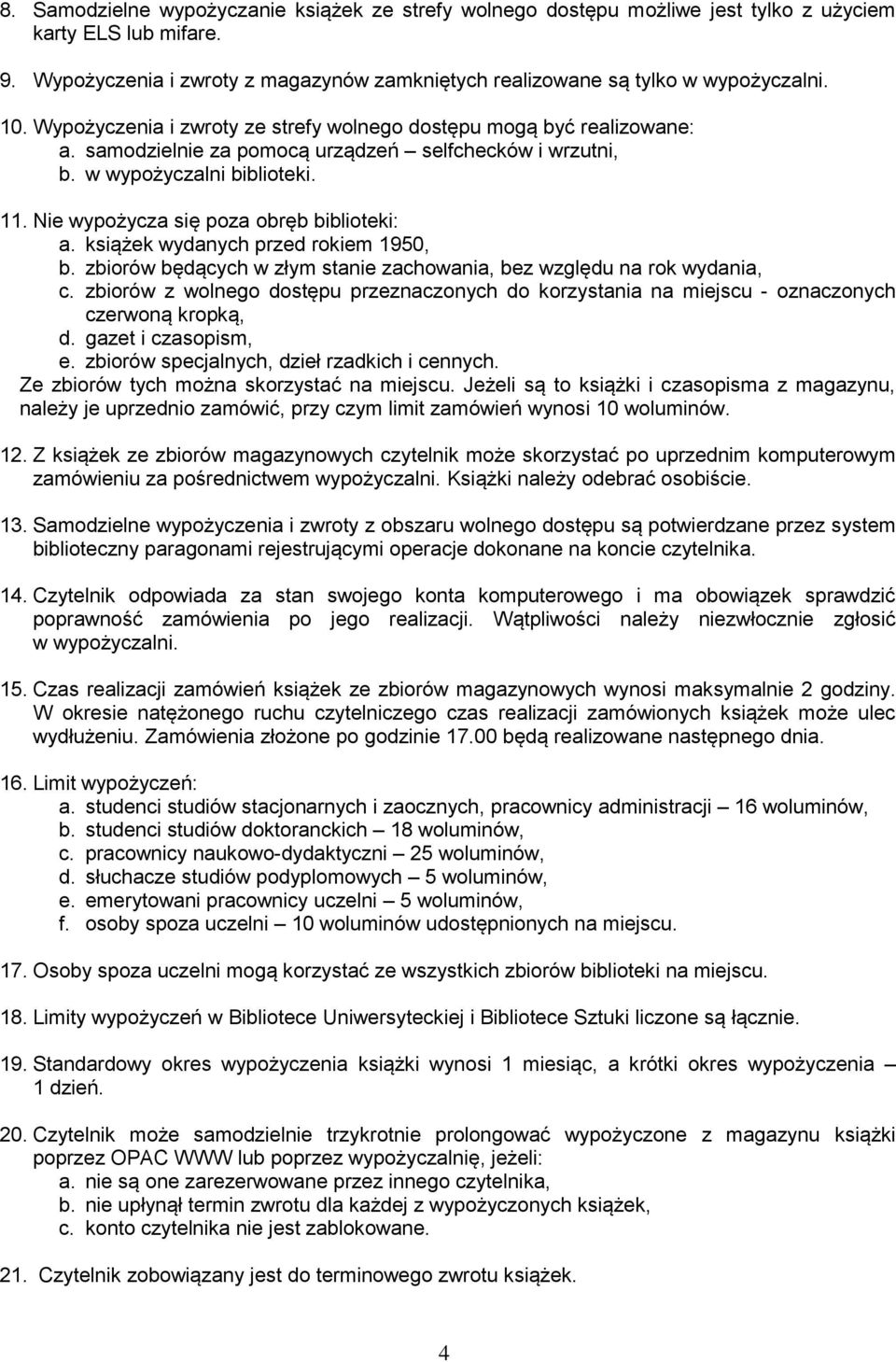 Nie wypożycza się poza obręb biblioteki: a. książek wydanych przed rokiem 1950, b. zbiorów będących w złym stanie zachowania, bez względu na rok wydania, c.