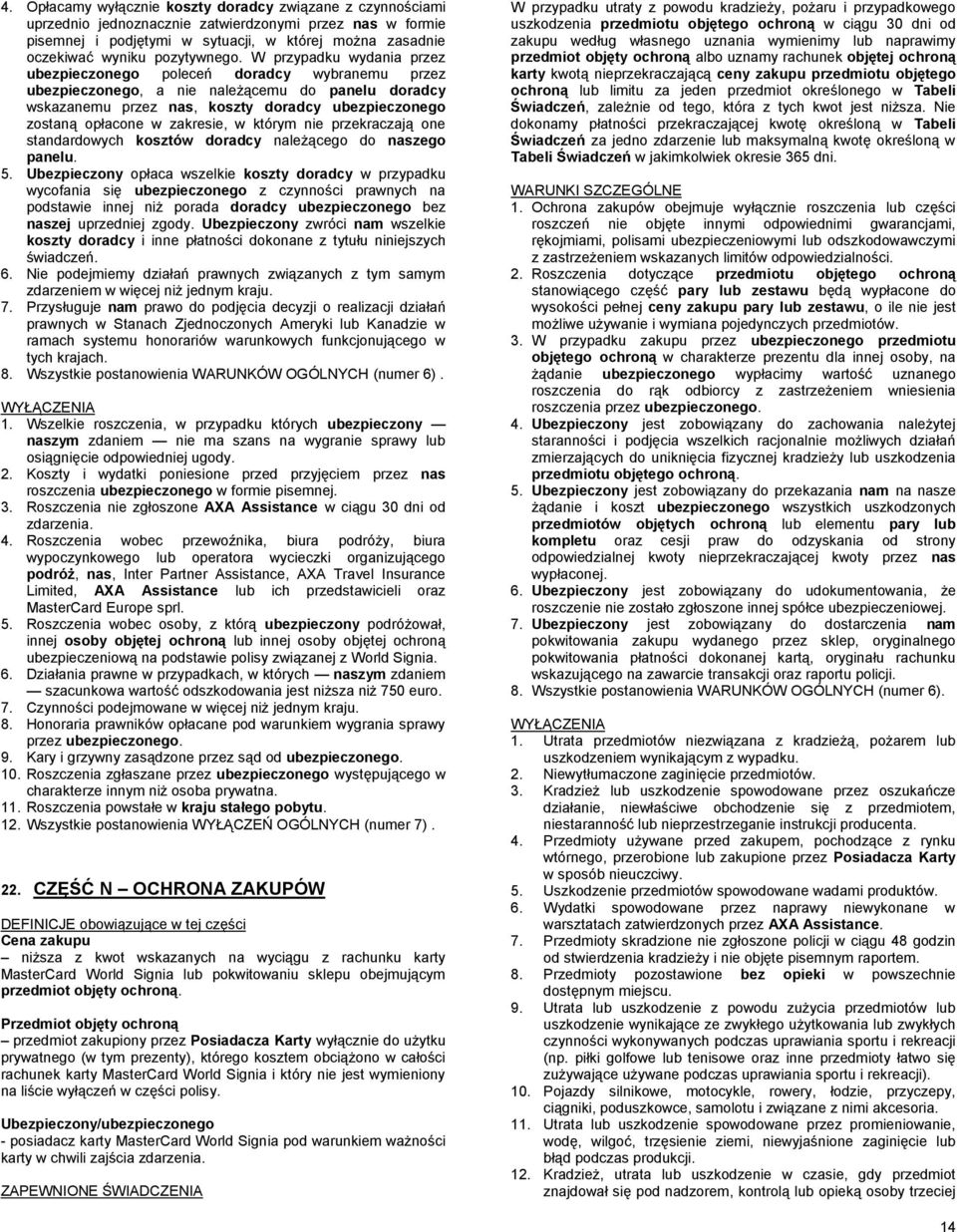 W przypadku wydania przez ubezpieczonego poleceń doradcy wybranemu przez ubezpieczonego, a nie należącemu do panelu doradcy wskazanemu przez nas, koszty doradcy ubezpieczonego zostaną opłacone w