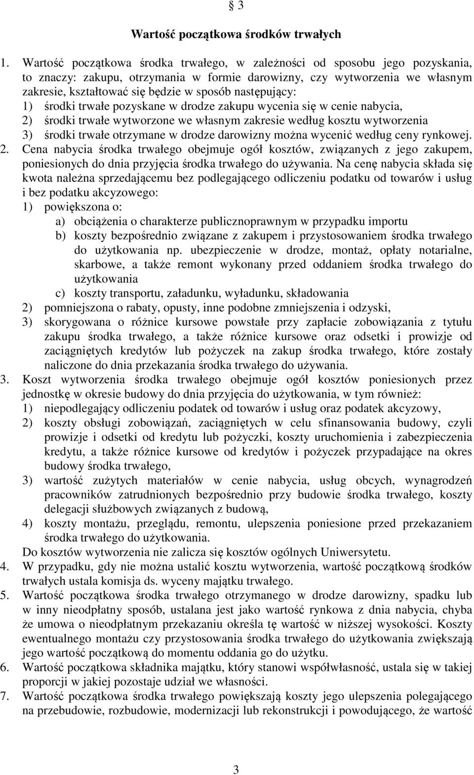 następujący: 1) środki trwałe pozyskane w drodze zakupu wycenia się w cenie nabycia, 2) środki trwałe wytworzone we własnym zakresie według kosztu wytworzenia 3) środki trwałe otrzymane w drodze