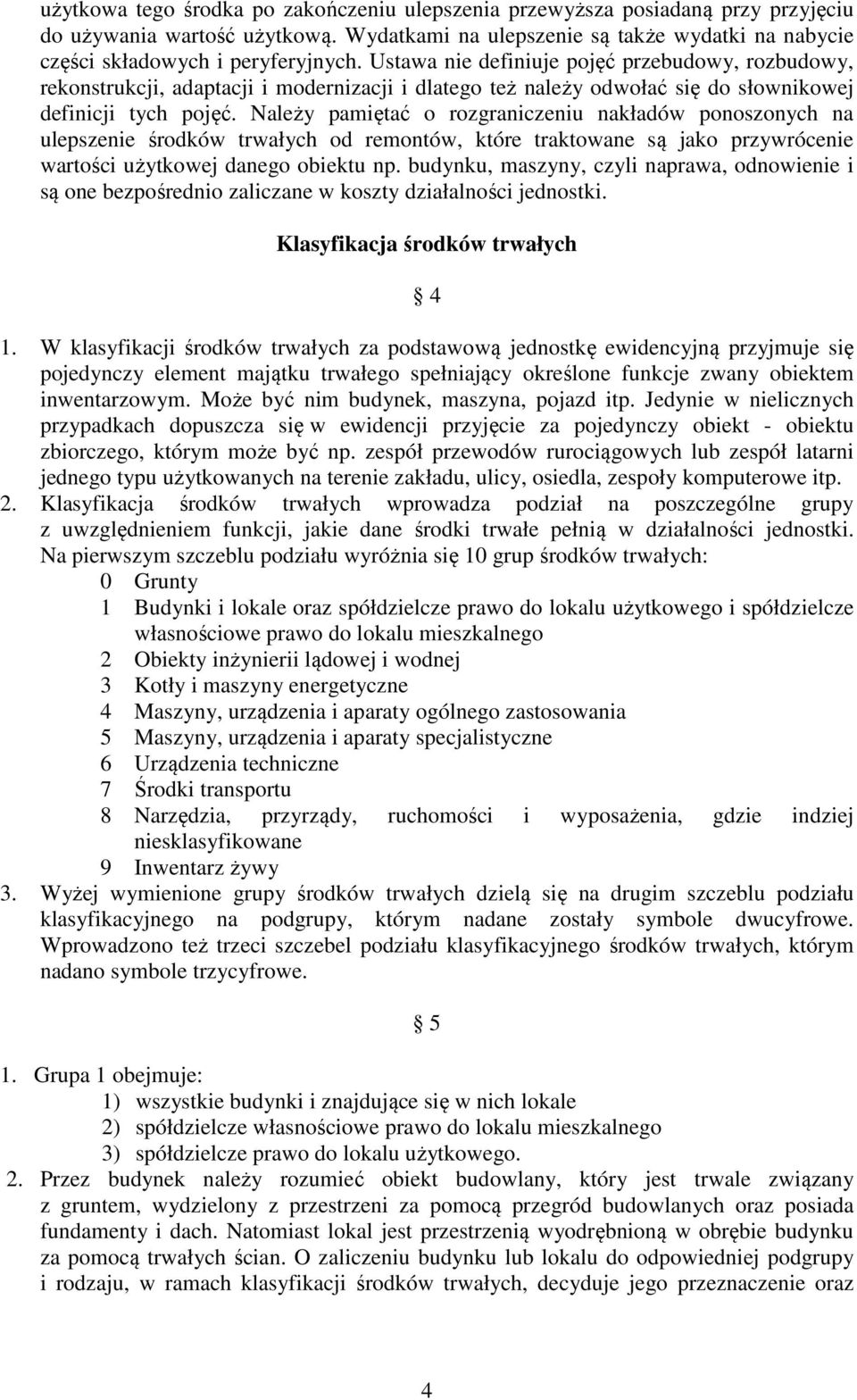 Należy pamiętać o rozgraniczeniu nakładów ponoszonych na ulepszenie środków trwałych od remontów, które traktowane są jako przywrócenie wartości użytkowej danego obiektu np.