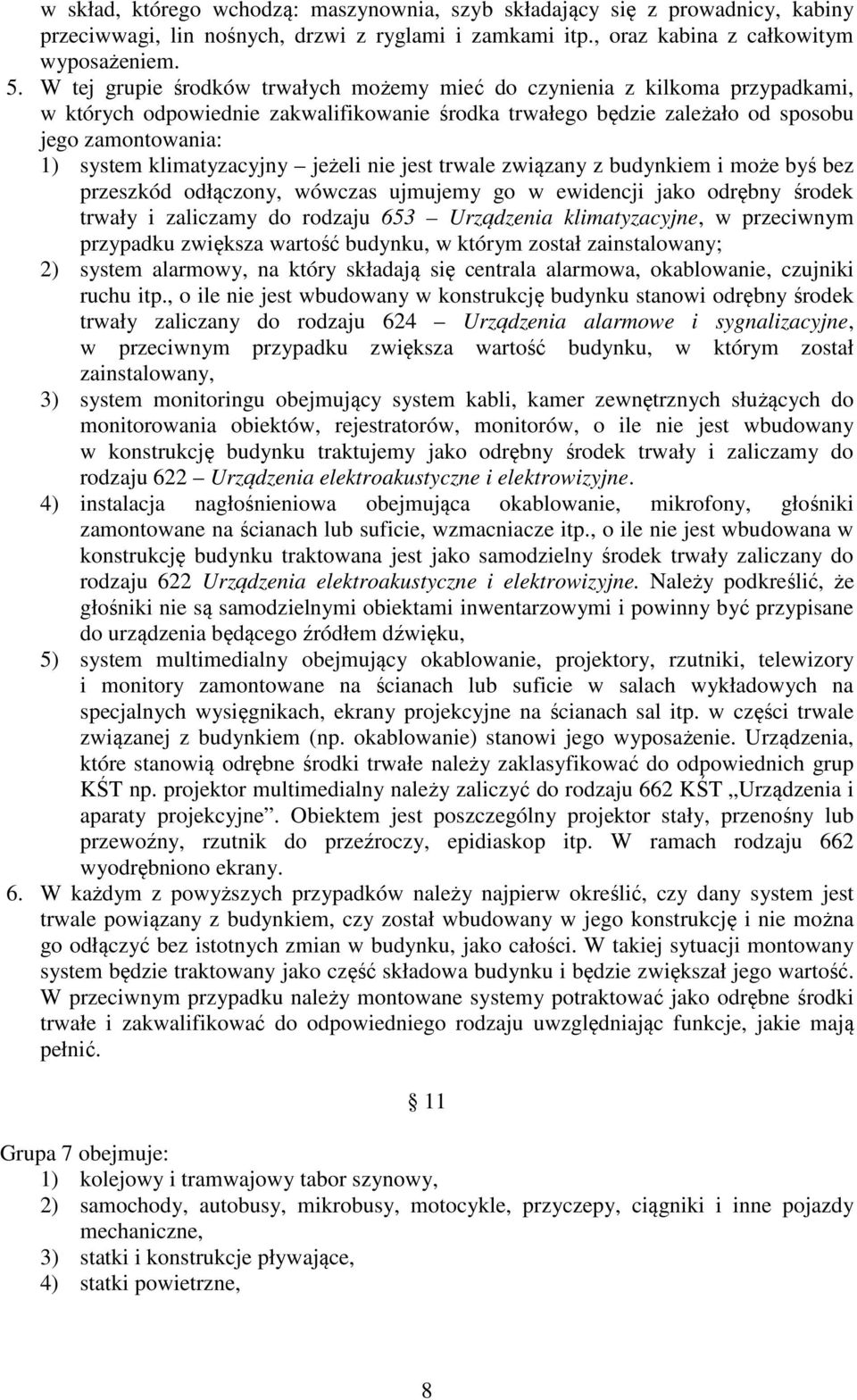 klimatyzacyjny jeżeli nie jest trwale związany z budynkiem i może byś bez przeszkód odłączony, wówczas ujmujemy go w ewidencji jako odrębny środek trwały i zaliczamy do rodzaju 653 Urządzenia