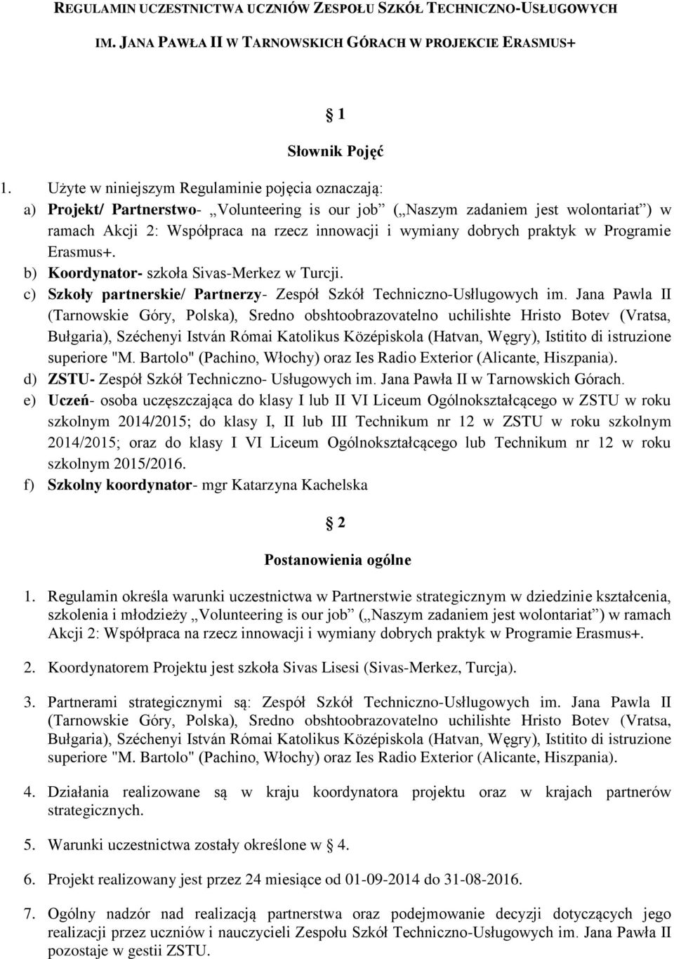 dobrych praktyk w Programie Erasmus+. b) Koordynator- szkoła Sivas-Merkez w Turcji. c) Szkoły partnerskie/ Partnerzy- Zespół Szkół Techniczno-Usłlugowych im.