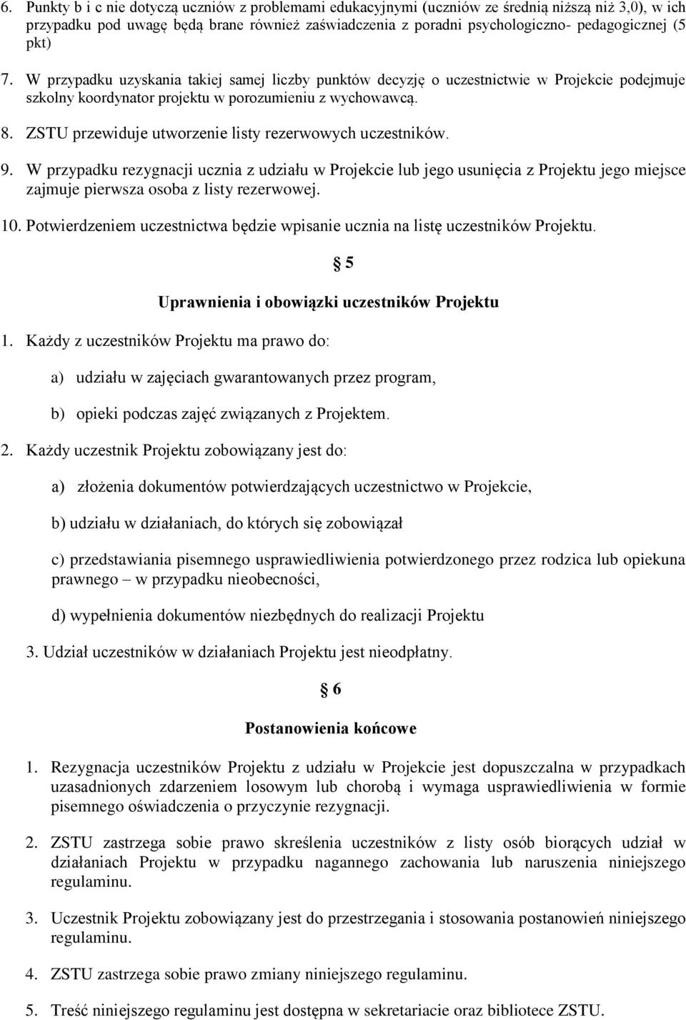 ZSTU przewiduje utworzenie listy rezerwowych uczestników. 9. W przypadku rezygnacji ucznia z udziału w Projekcie lub jego usunięcia z Projektu jego miejsce zajmuje pierwsza osoba z listy rezerwowej.