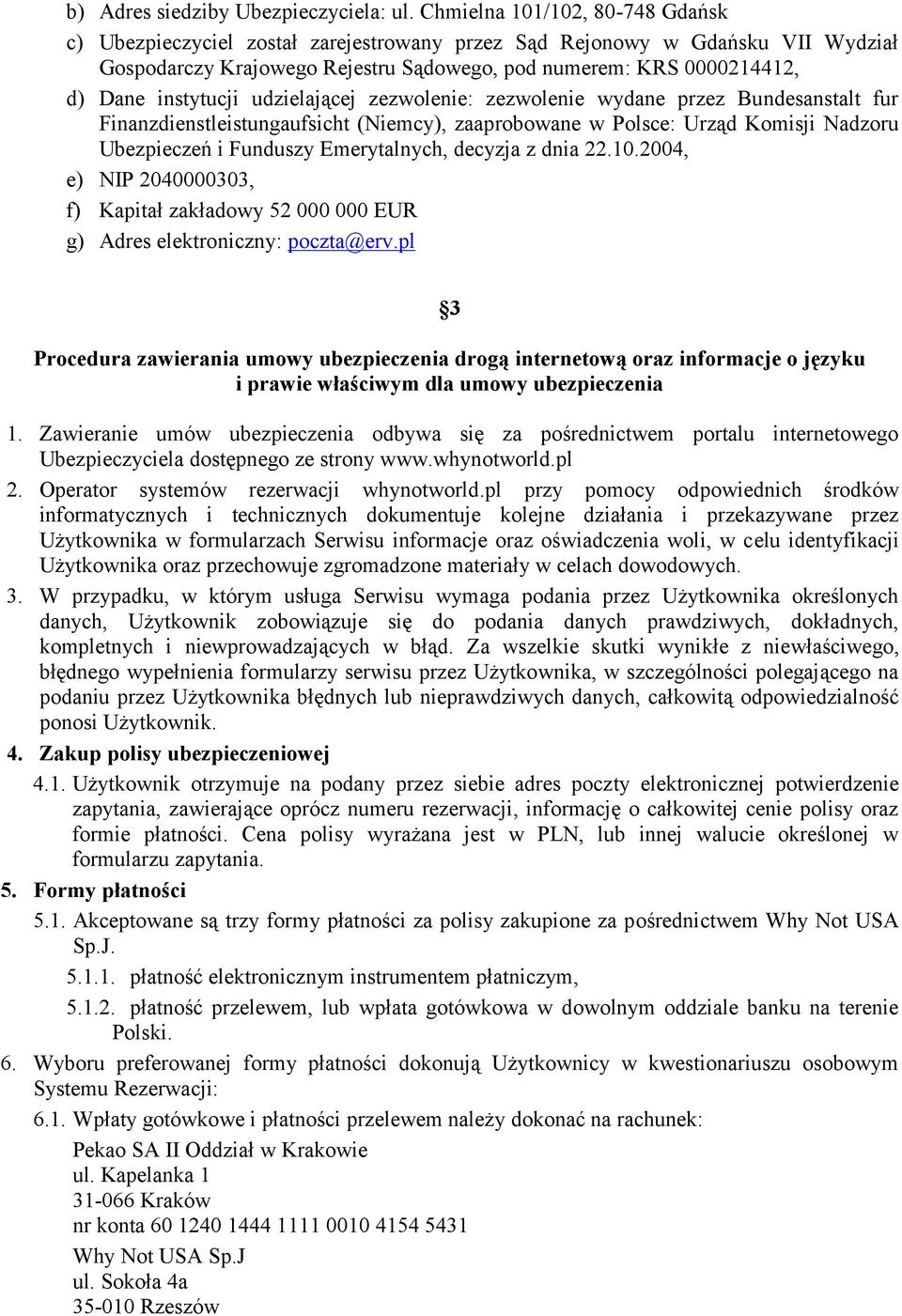 instytucji udzielającej zezwolenie: zezwolenie wydane przez Bundesanstalt fur Finanzdienstleistungaufsicht (Niemcy), zaaprobowane w Polsce: Urząd Komisji Nadzoru Ubezpieczeń i Funduszy Emerytalnych,