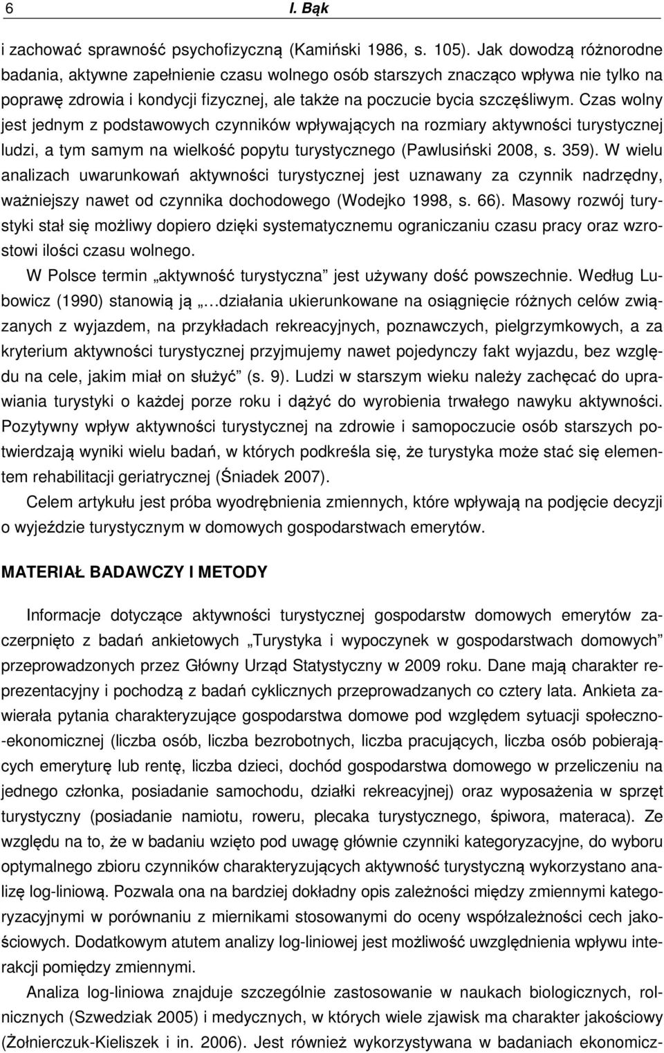 Czas wolny jest jednym z podstawowych czynników wpływających na rozmiary aktywności turystycznej ludzi, a tym samym na wielkość popytu turystycznego (Pawlusiński 2008, s. 359).