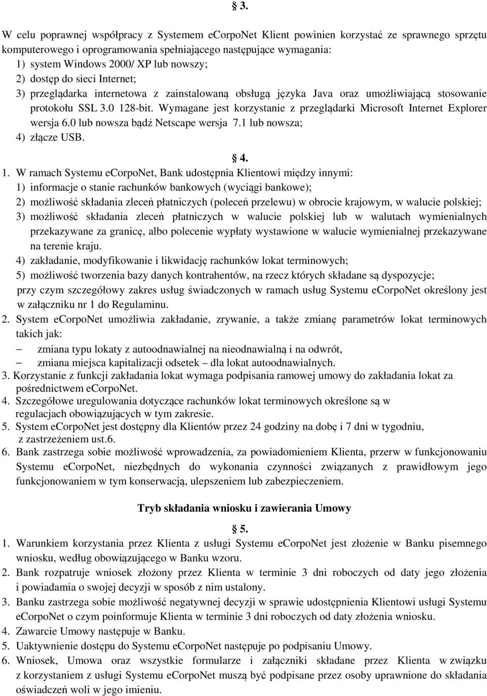 Wymagane jest korzystanie z przeglądarki Microsoft Internet Explorer wersja 6.0 lub nowsza bądź Netscape wersja 7.1 lub nowsza; 4) złącze USB. 4. 1.