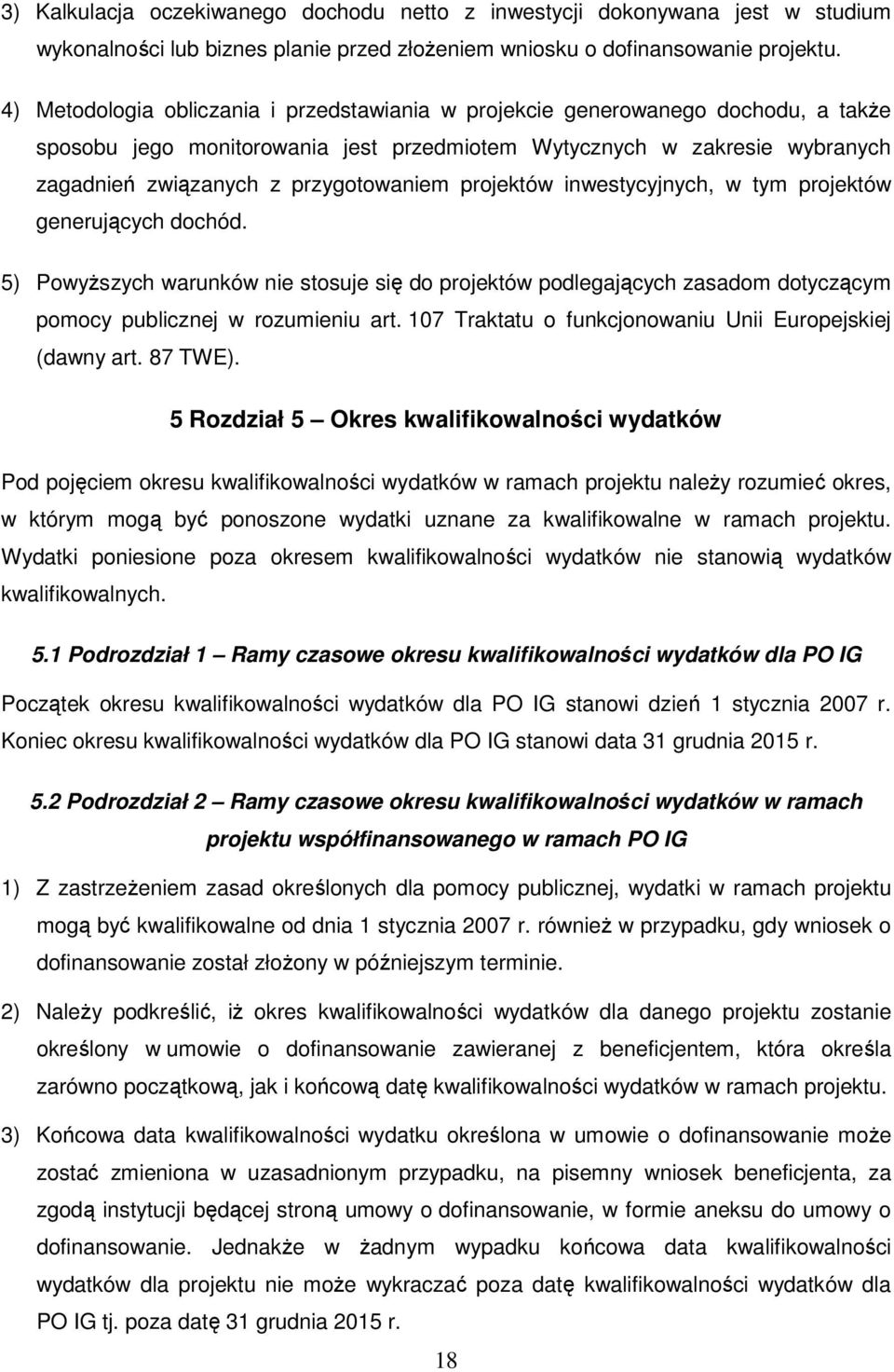 projektów inwestycyjnych, w tym projektów generujących dochód. 5) PowyŜszych warunków nie stosuje się do projektów podlegających zasadom dotyczącym pomocy publicznej w rozumieniu art.