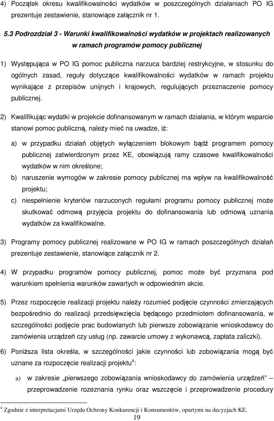 do ogólnych zasad, reguły dotyczące kwalifikowalności wydatków w ramach projektu wynikające z przepisów unijnych i krajowych, regulujących przeznaczenie pomocy publicznej.