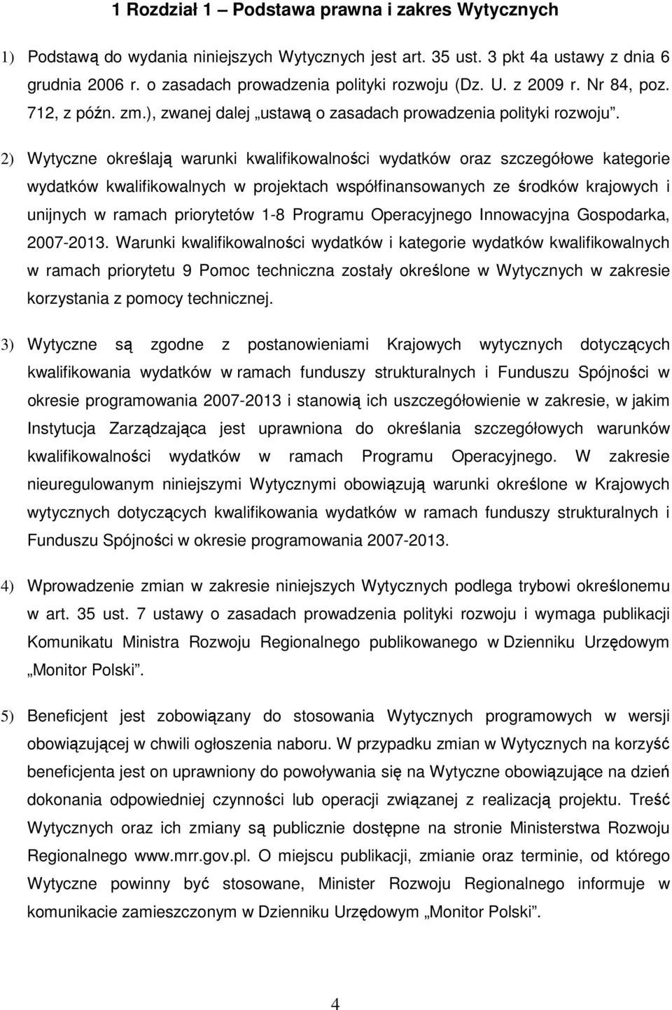 2) Wytyczne określają warunki kwalifikowalności wydatków oraz szczegółowe kategorie wydatków kwalifikowalnych w projektach współfinansowanych ze środków krajowych i unijnych w ramach priorytetów 1-8