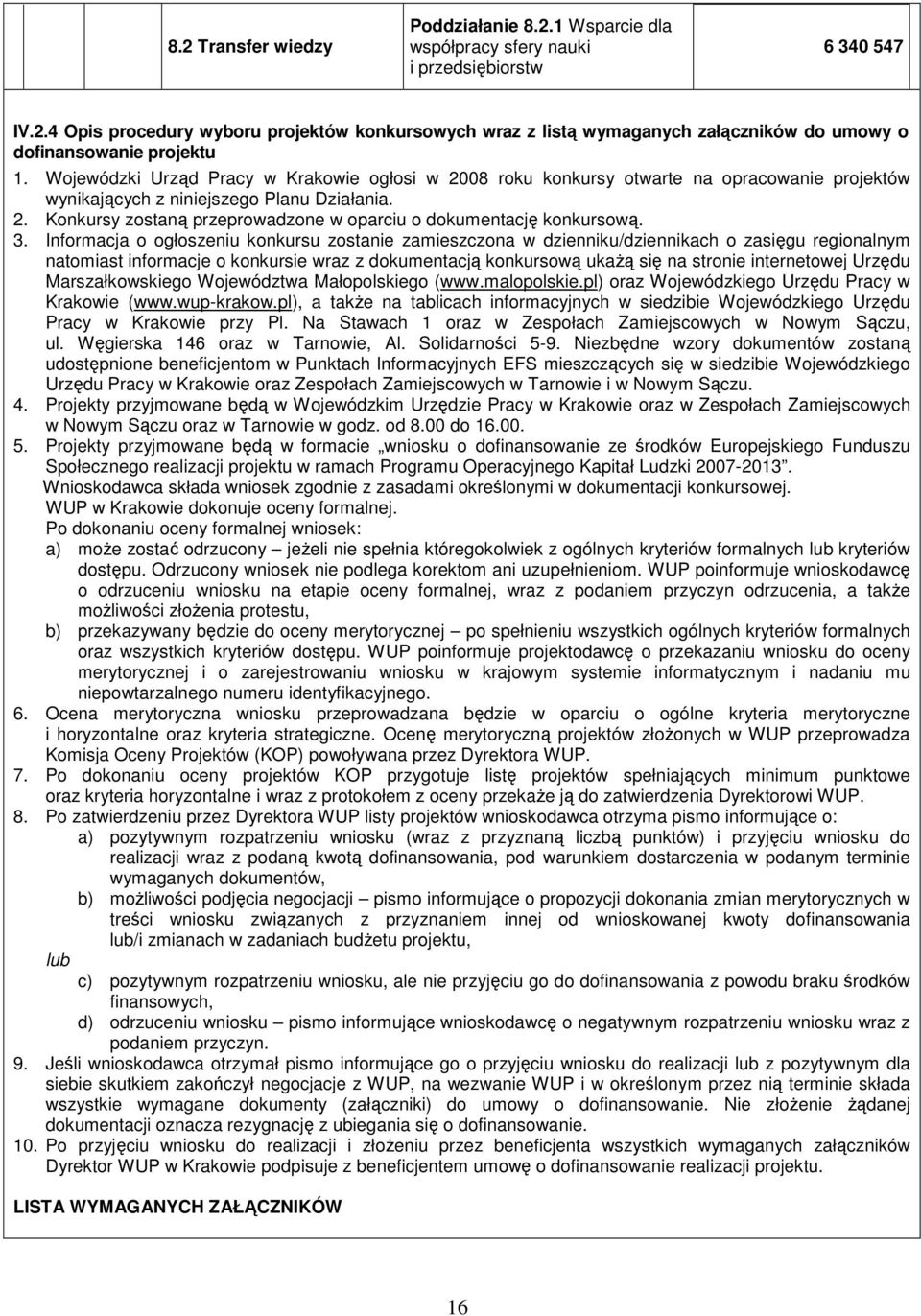 3. Informacja o ogłoszeniu konkursu zostanie zamieszczona w dzienniku/dziennikach o zasięgu regionalnym natomiast informacje o konkursie wraz z dokumentacją konkursową ukaŝą się na stronie