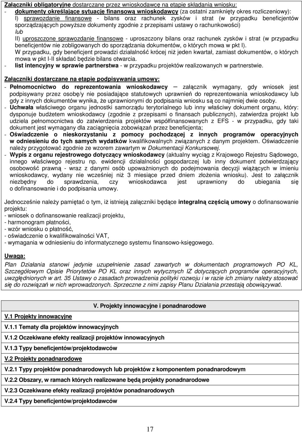 sprawozdanie finansowe - uproszczony bilans oraz rachunek zysków i strat (w przypadku beneficjentów nie zobligowanych do sporządzania dokumentów, o których mowa w pkt I).