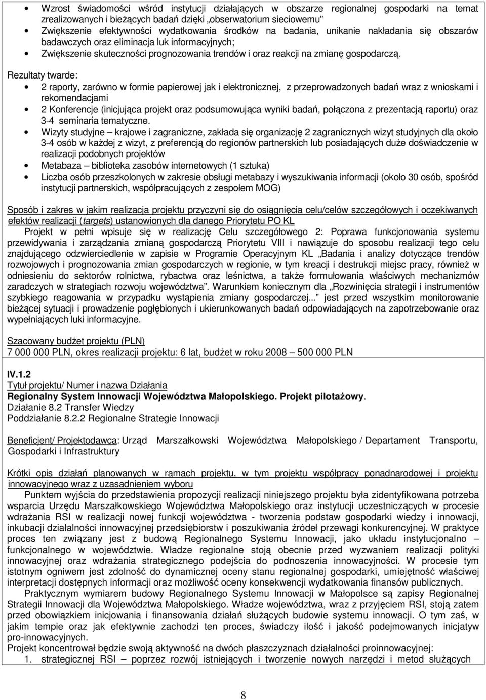 Rezultaty twarde: 2 raporty, zarówno w formie papierowej jak i elektronicznej, z przeprowadzonych badań wraz z wnioskami i rekomendacjami 2 Konferencje (inicjująca projekt oraz podsumowująca wyniki