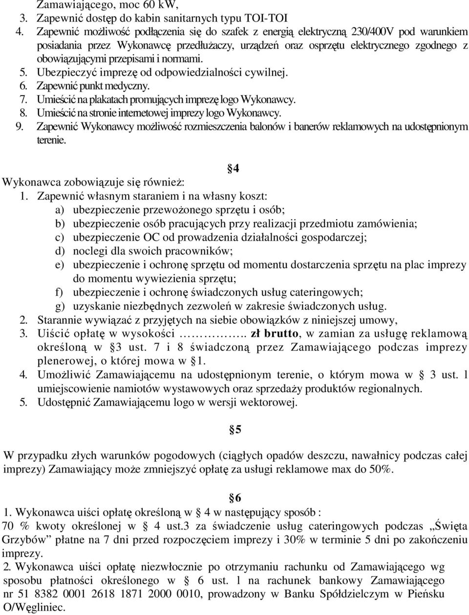 przepisami i normami. 5. Ubezpieczyć imprezę od odpowiedzialności cywilnej. 6. Zapewnić punkt medyczny. 7. Umieścić na plakatach promujących imprezę logo Wykonawcy. 8.