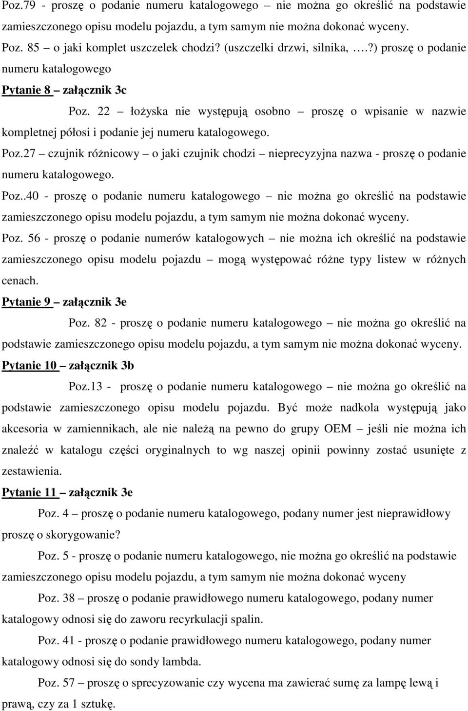 22 łoŝyska nie występują osobno proszę o wpisanie w nazwie kompletnej półosi i podanie jej numeru katalogowego. Poz.