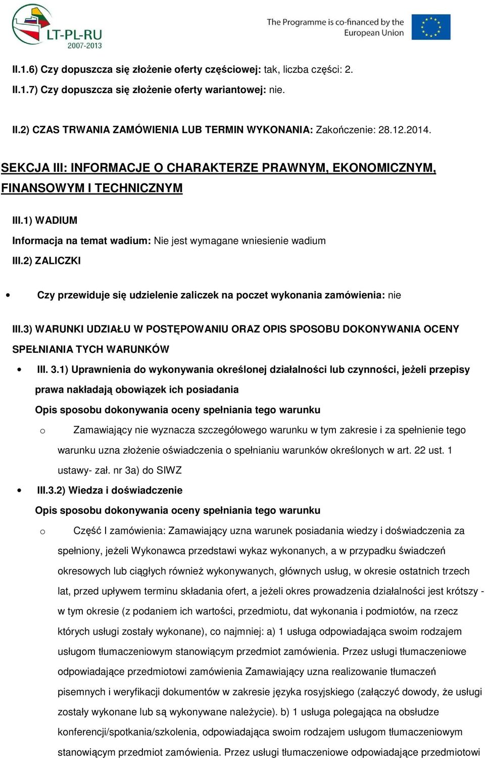 2) ZALICZKI Czy przewiduje się udzielenie zaliczek na pczet wyknania zamówienia: nie III.3) WARUNKI UDZIAŁU W POSTĘPOWANIU ORAZ OPIS SPOSOBU DOKONYWANIA OCENY SPEŁNIANIA TYCH WARUNKÓW III. 3.