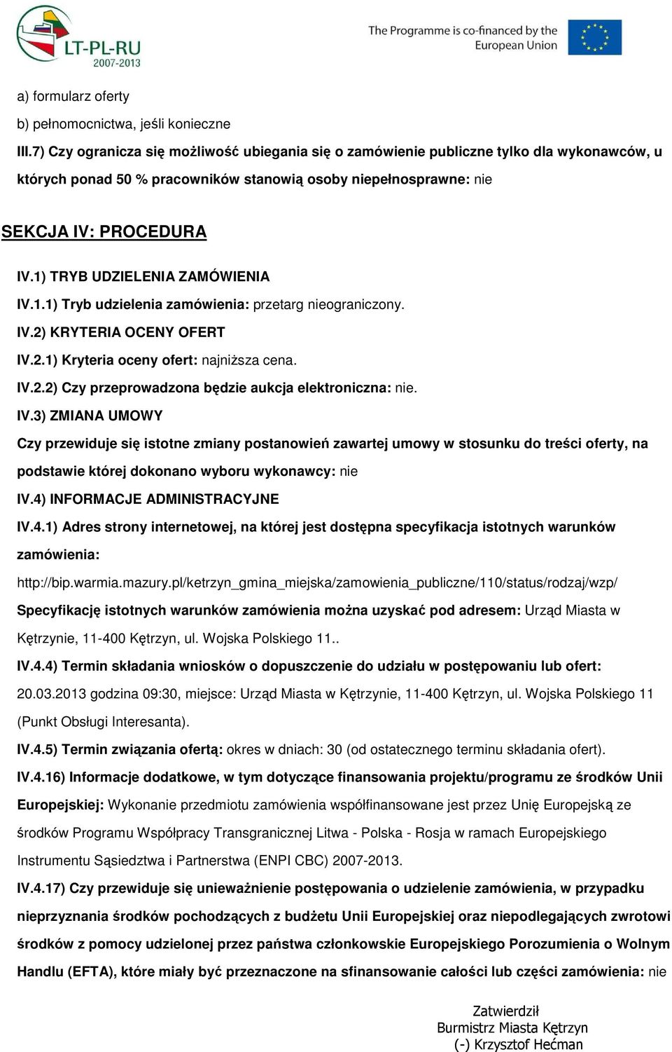 1) TRYB UDZIELENIA ZAMÓWIENIA IV.1.1) Tryb udzielenia zamówienia: przetarg niegraniczny. IV.2) KRYTERIA OCENY OFERT IV.2.1) Kryteria ceny fert: najniŝsza cena. IV.2.2) Czy przeprwadzna będzie aukcja elektrniczna: nie.