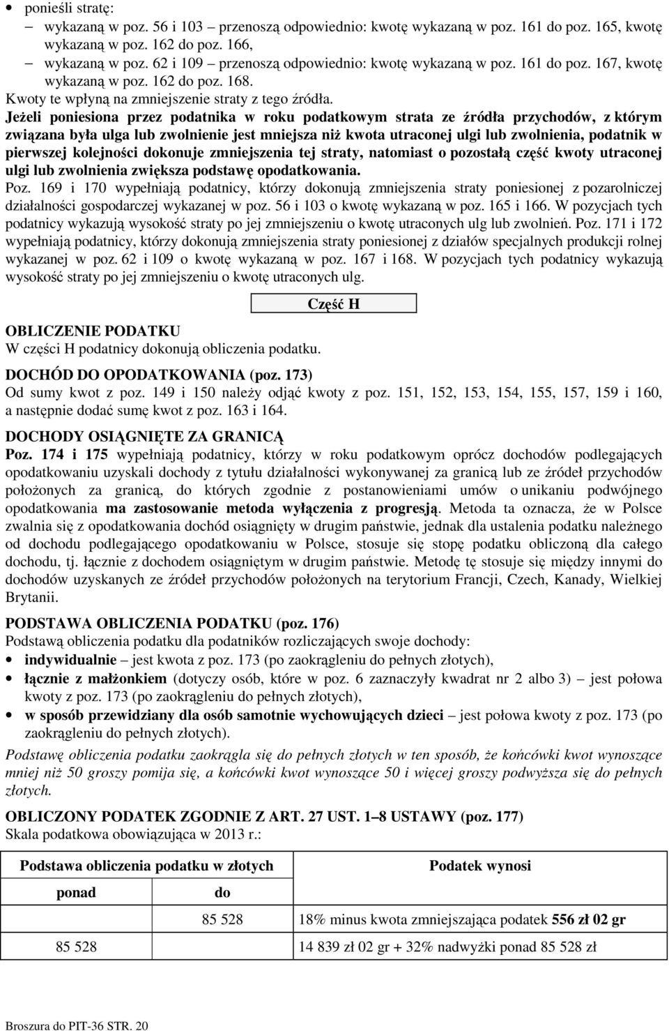 JeŜeli poniesiona przez podatnika w roku podatkowym strata ze źródła przychodów, z którym związana była ulga lub zwolnienie jest mniejsza niŝ kwota utraconej ulgi lub zwolnienia, podatnik w pierwszej