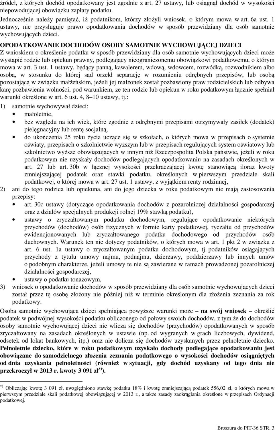 1 ustawy, nie przysługuje prawo opodatkowania dochodów w sposób przewidziany dla osób samotnie wychowujących dzieci.