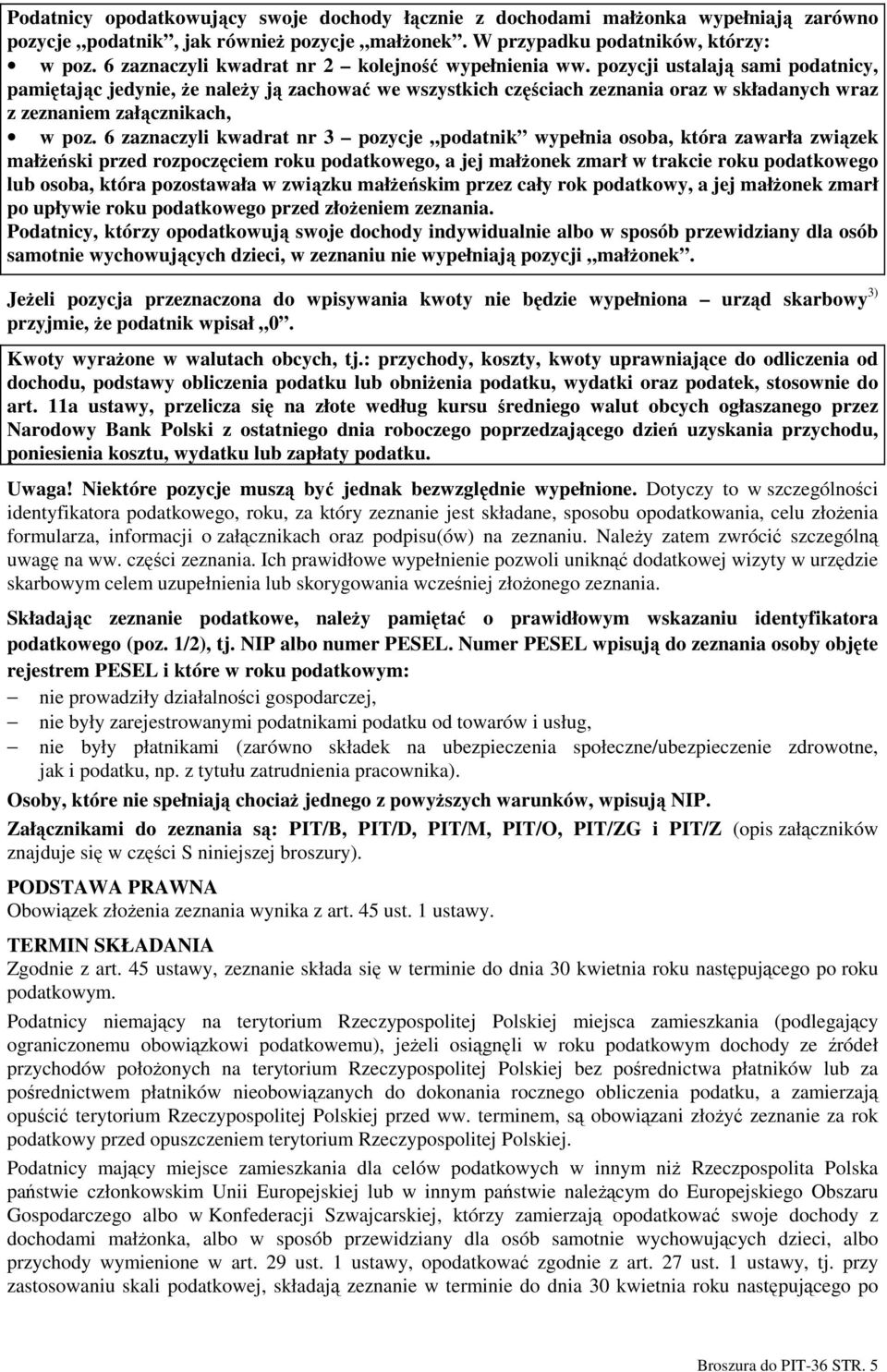 pozycji ustalają sami podatnicy, pamiętając jedynie, Ŝe naleŝy ją zachować we wszystkich częściach zeznania oraz w składanych wraz z zeznaniem załącznikach, w poz.