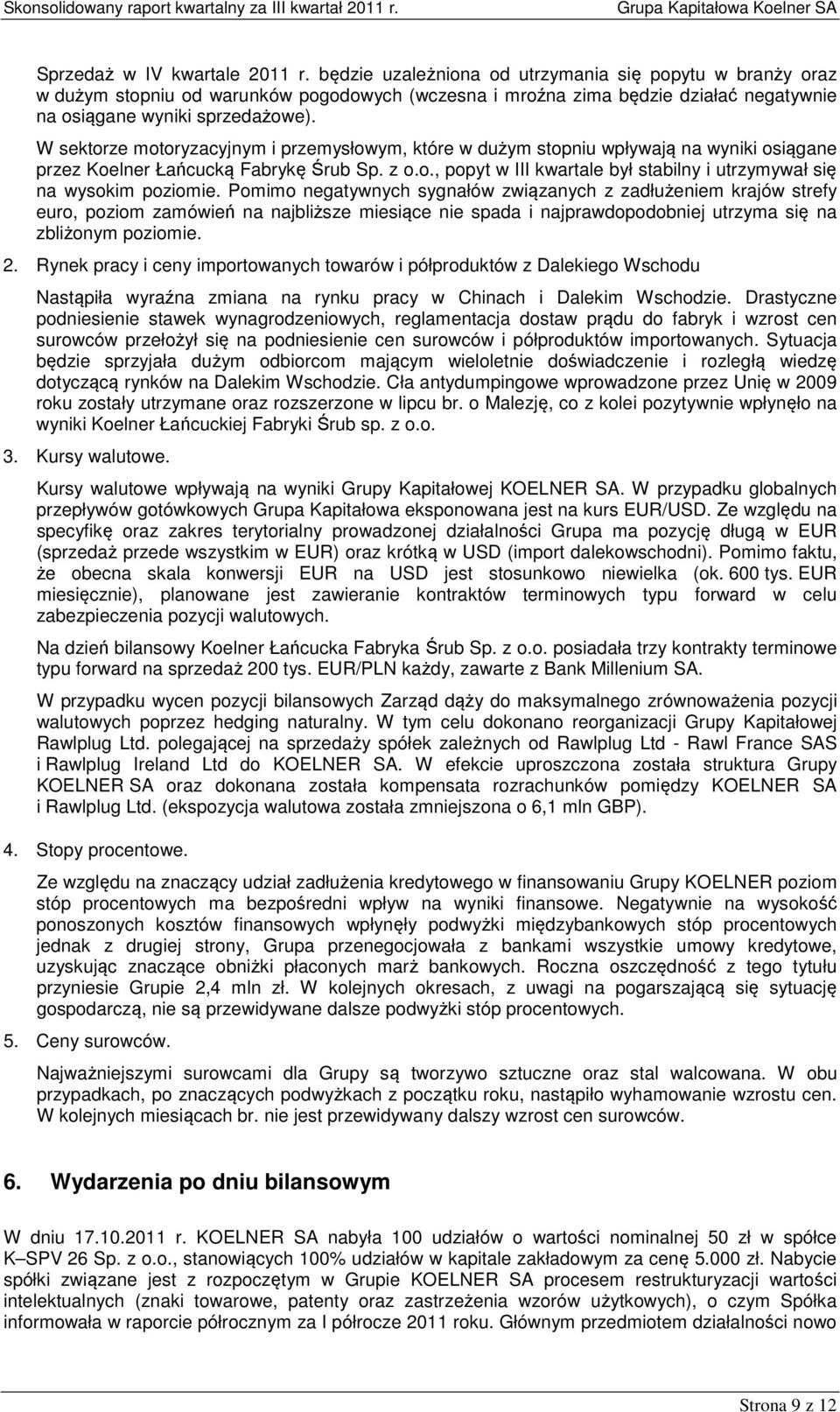 W sektorze motoryzacyjnym i przemysłowym, które w dużym stopniu wpływają na wyniki osiągane przez Koelner Łańcucką Fabrykę Śrub Sp. z o.o., popyt w III kwartale był stabilny i utrzymywał się na wysokim poziomie.