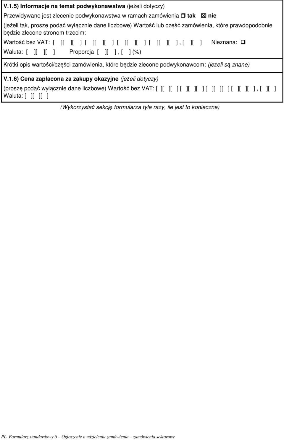 Proporcja [ ][ ], [ ] (%) Krótki opis wartości/części zamówienia, które będzie zlecone podwykonawcom: (jeżeli są znane) V.1.