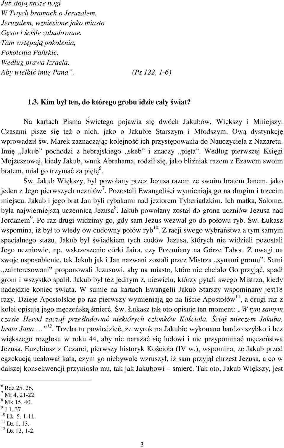 Czasami pisze się też o nich, jako o Jakubie Starszym i Młodszym. Ową dystynkcję wprowadził św. Marek zaznaczając kolejność ich przystępowania do Nauczyciela z Nazaretu.