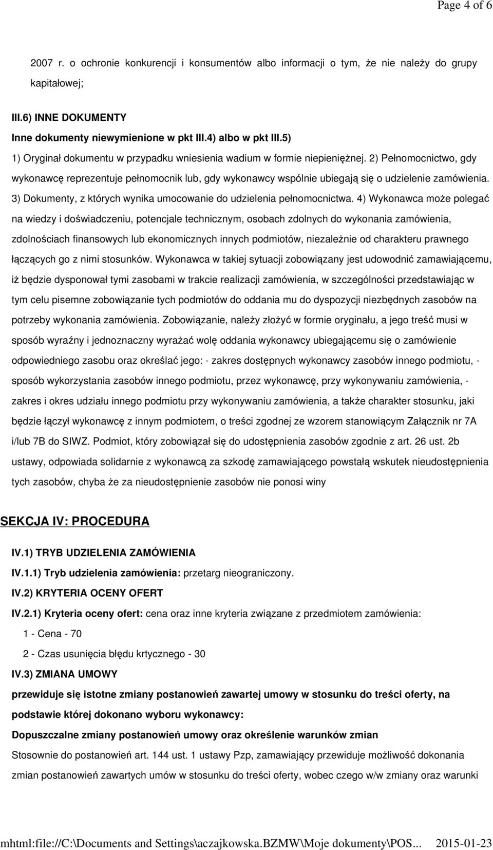 2) Pełnomocnictwo, gdy wykonawcę reprezentuje pełnomocnik lub, gdy wykonawcy wspólnie ubiegają się o udzielenie zamówienia. 3) Dokumenty, z których wynika umocowanie do udzielenia pełnomocnictwa.